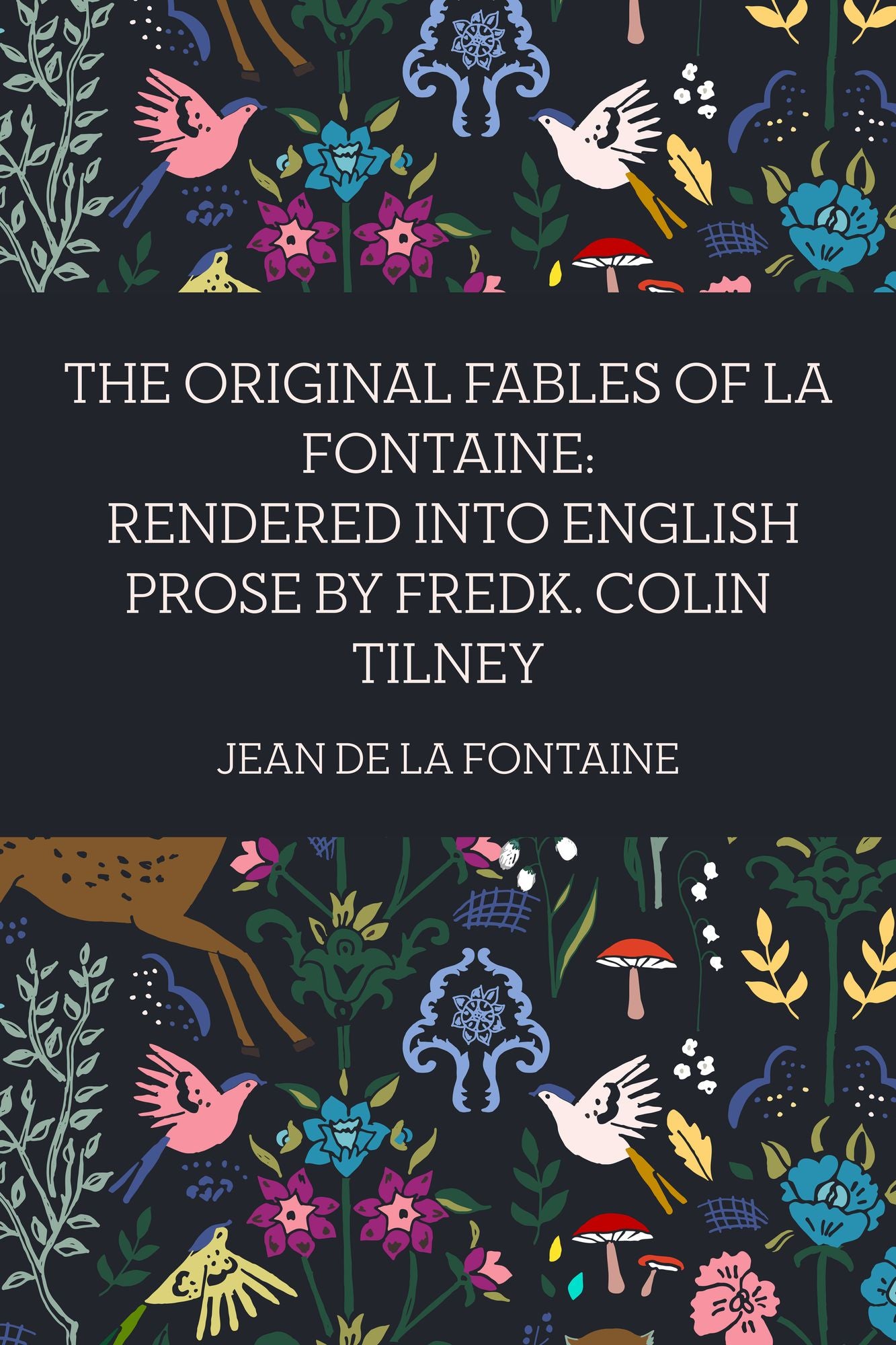 The Original Fables of La Fontaine: Rendered into English Prose by Fredk. Colin Tilney