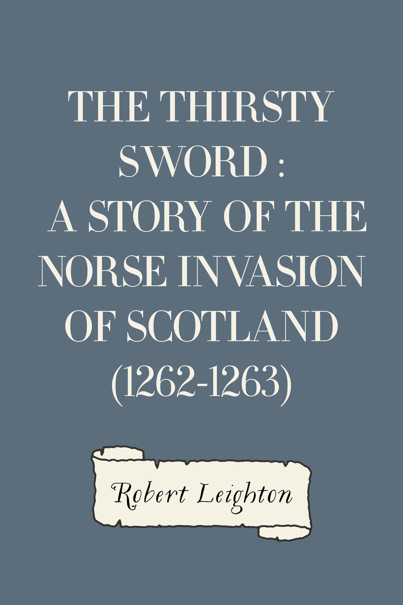 The Thirsty Sword : A Story of the Norse Invasion of Scotland (1262-1263)