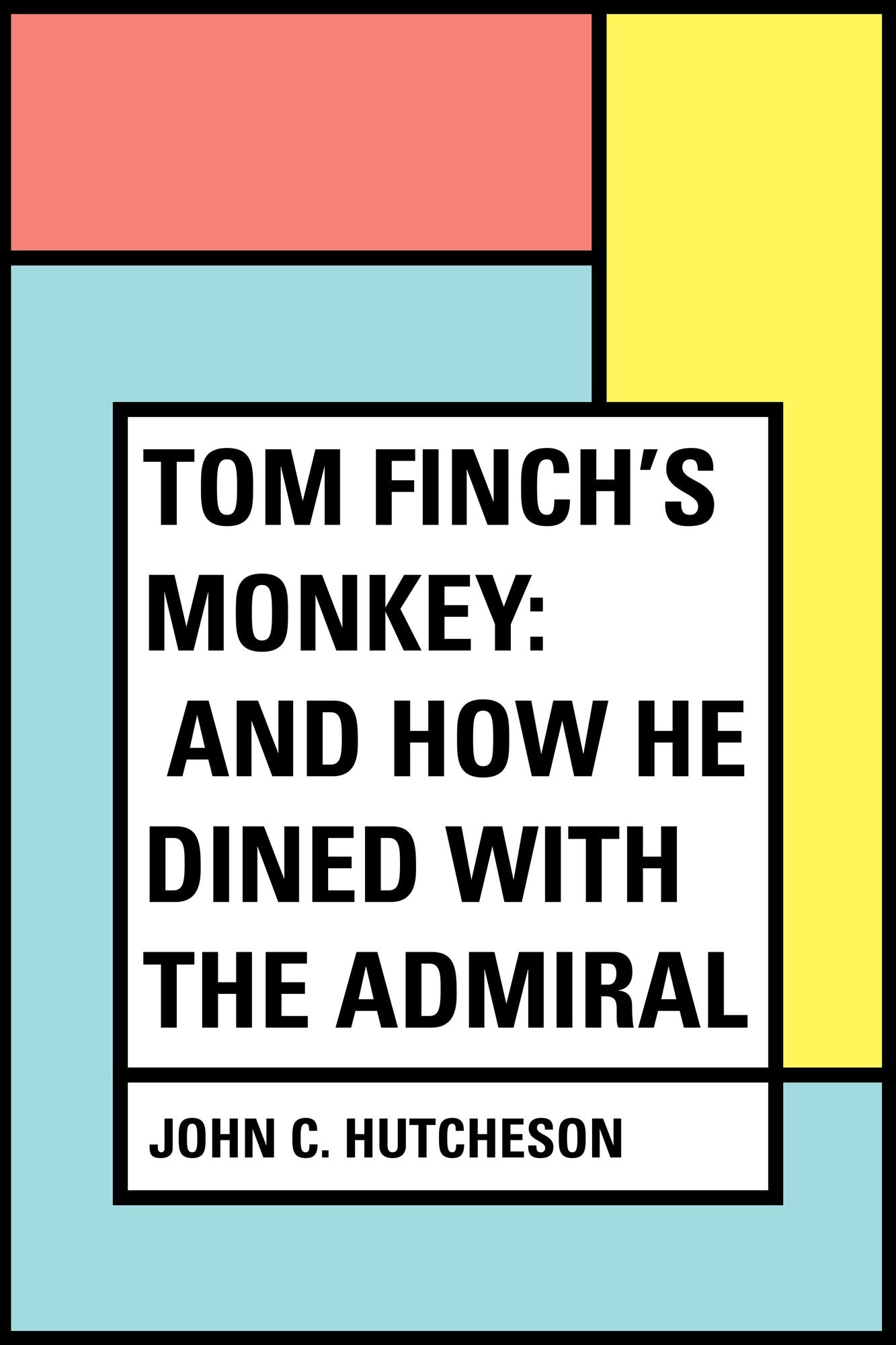 Tom Finch's Monkey: and How he Dined with the Admiral
