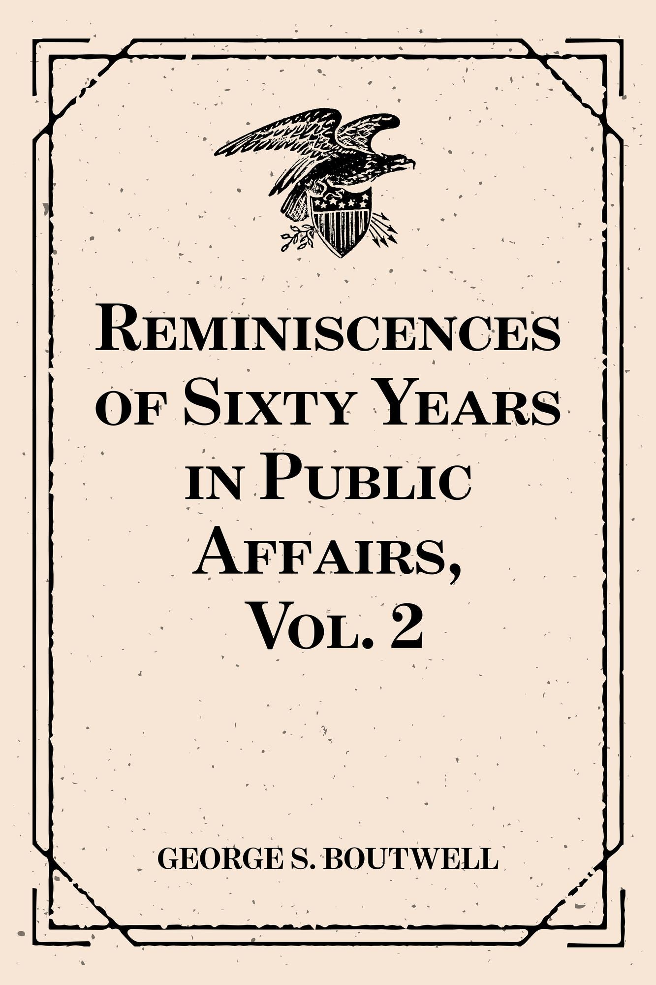 Reminiscences of Sixty Years in Public Affairs, Vol. 2