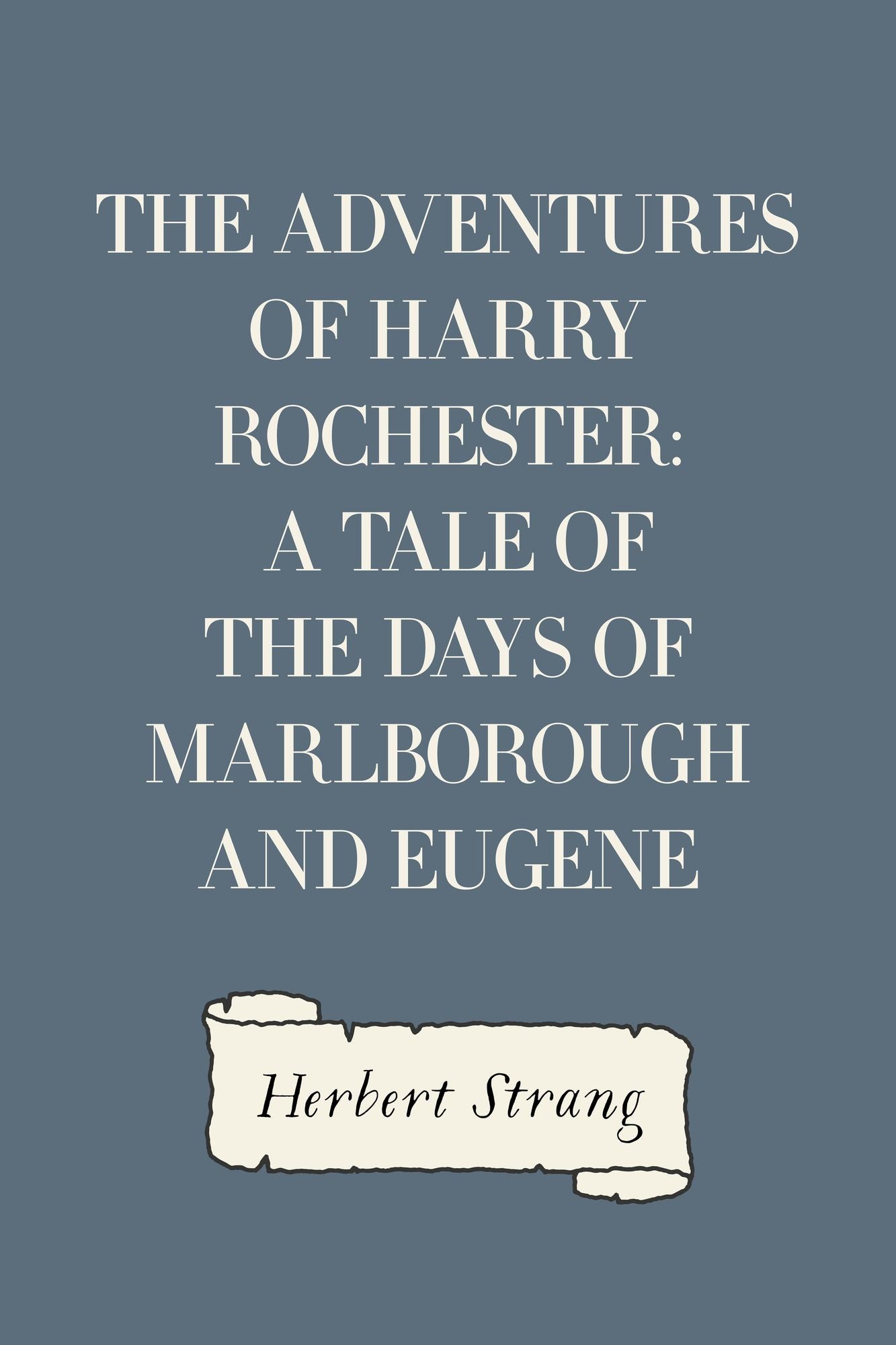 The Adventures of Harry Rochester: A Tale of the Days of Marlborough and Eugene