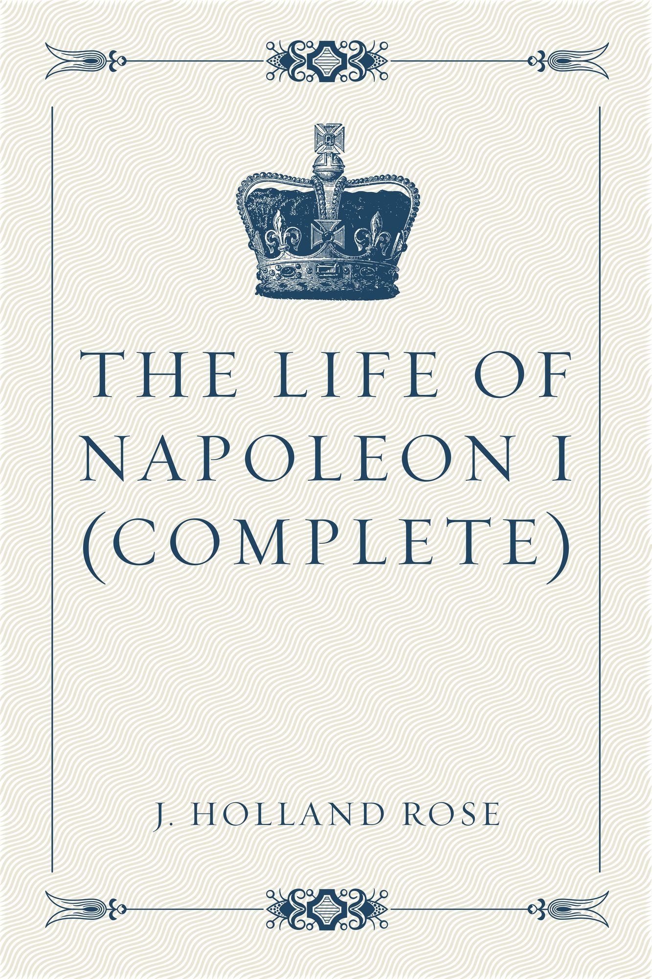 The Life of Napoleon I (Complete)