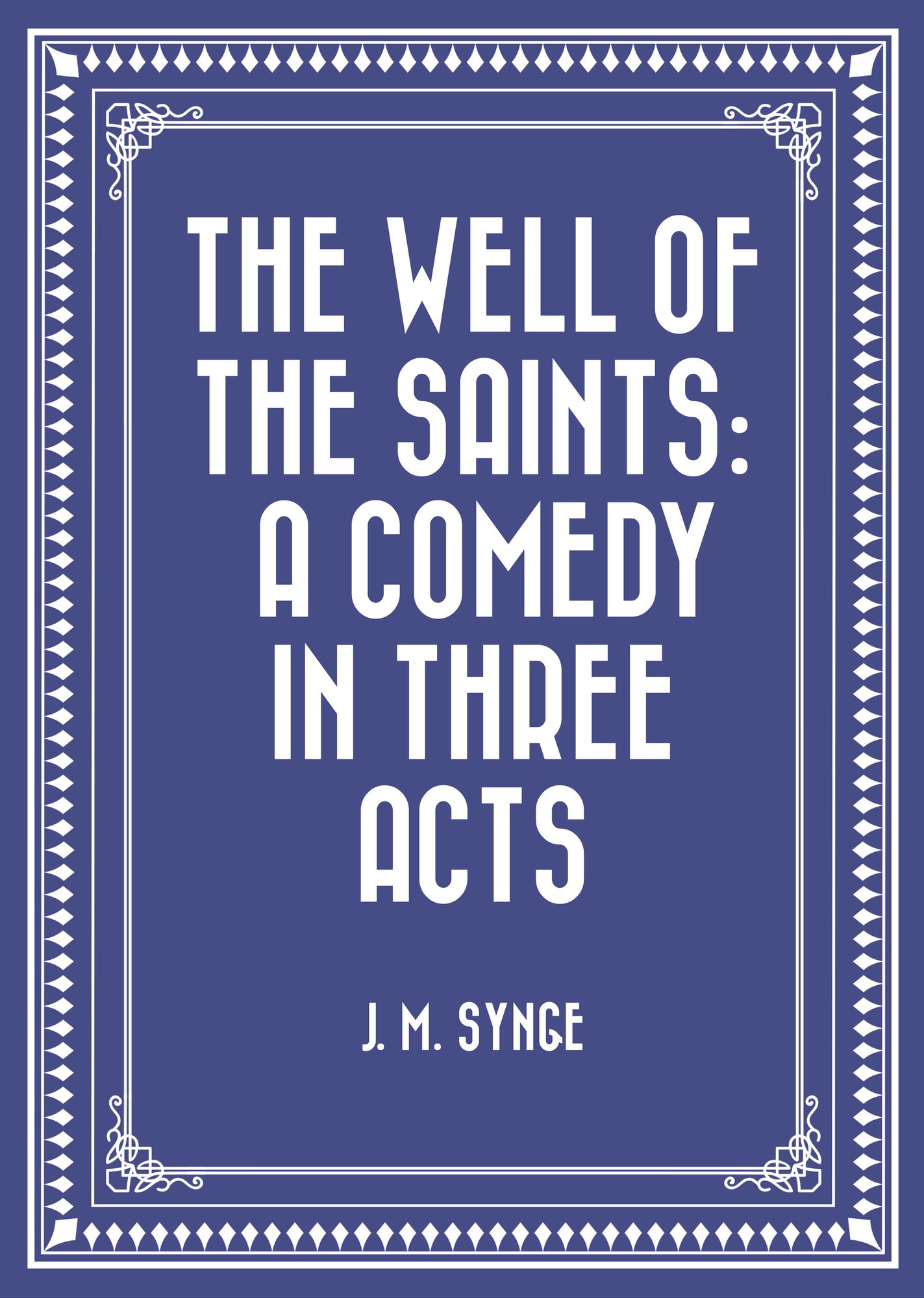 The Well of the Saints: A Comedy in Three Acts