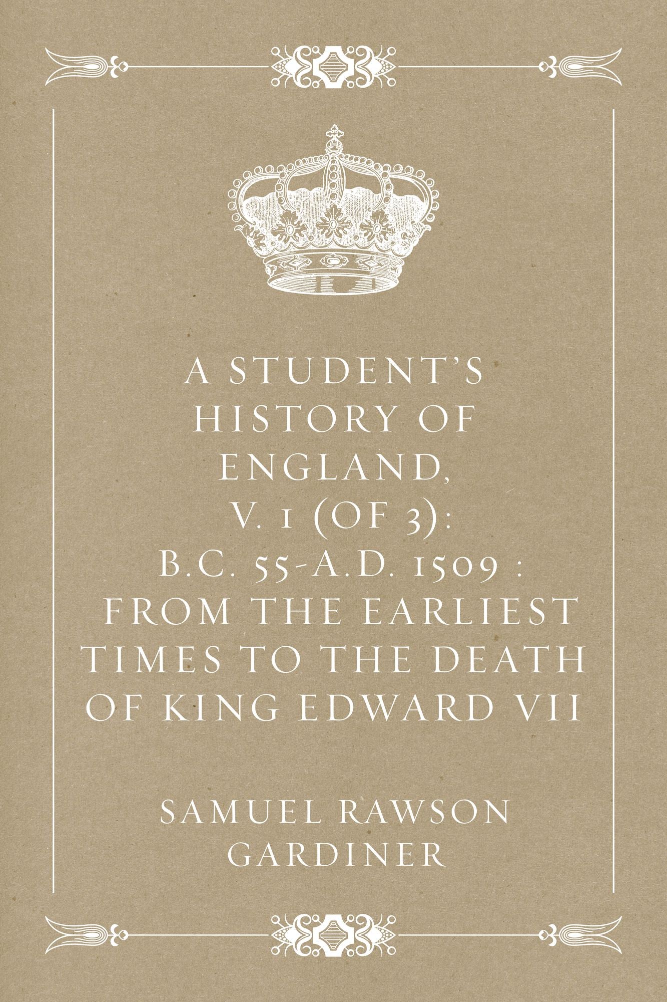 A Student's History of England, v. 1 (of 3): B.C. 55-A.D. 1509 : From the Earliest Times to the Death of King Edward VII