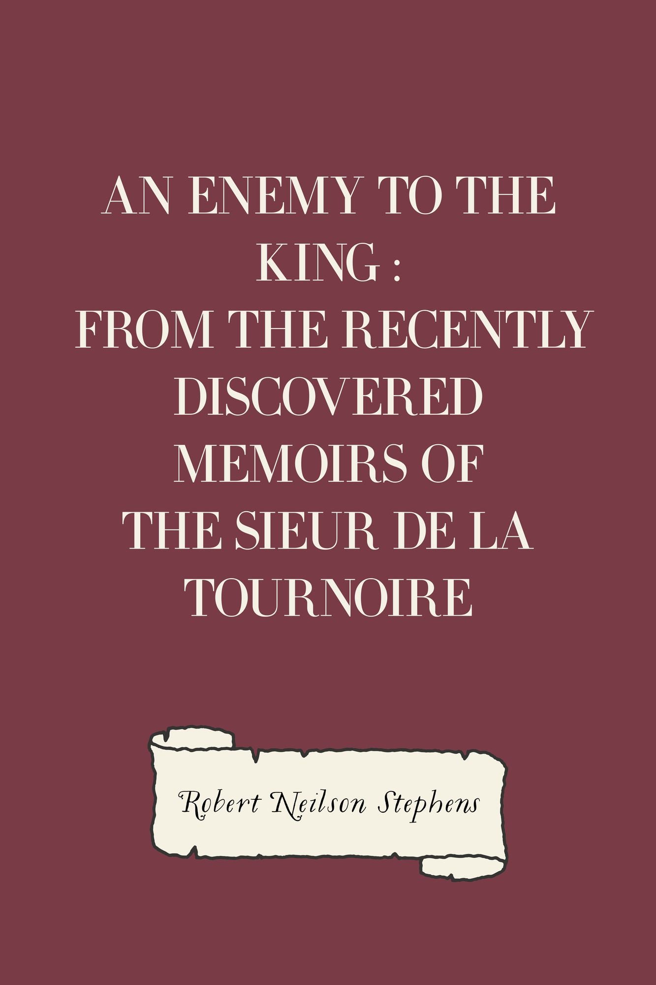 An Enemy to the King : From the Recently Discovered Memoirs of the Sieur de la Tournoire