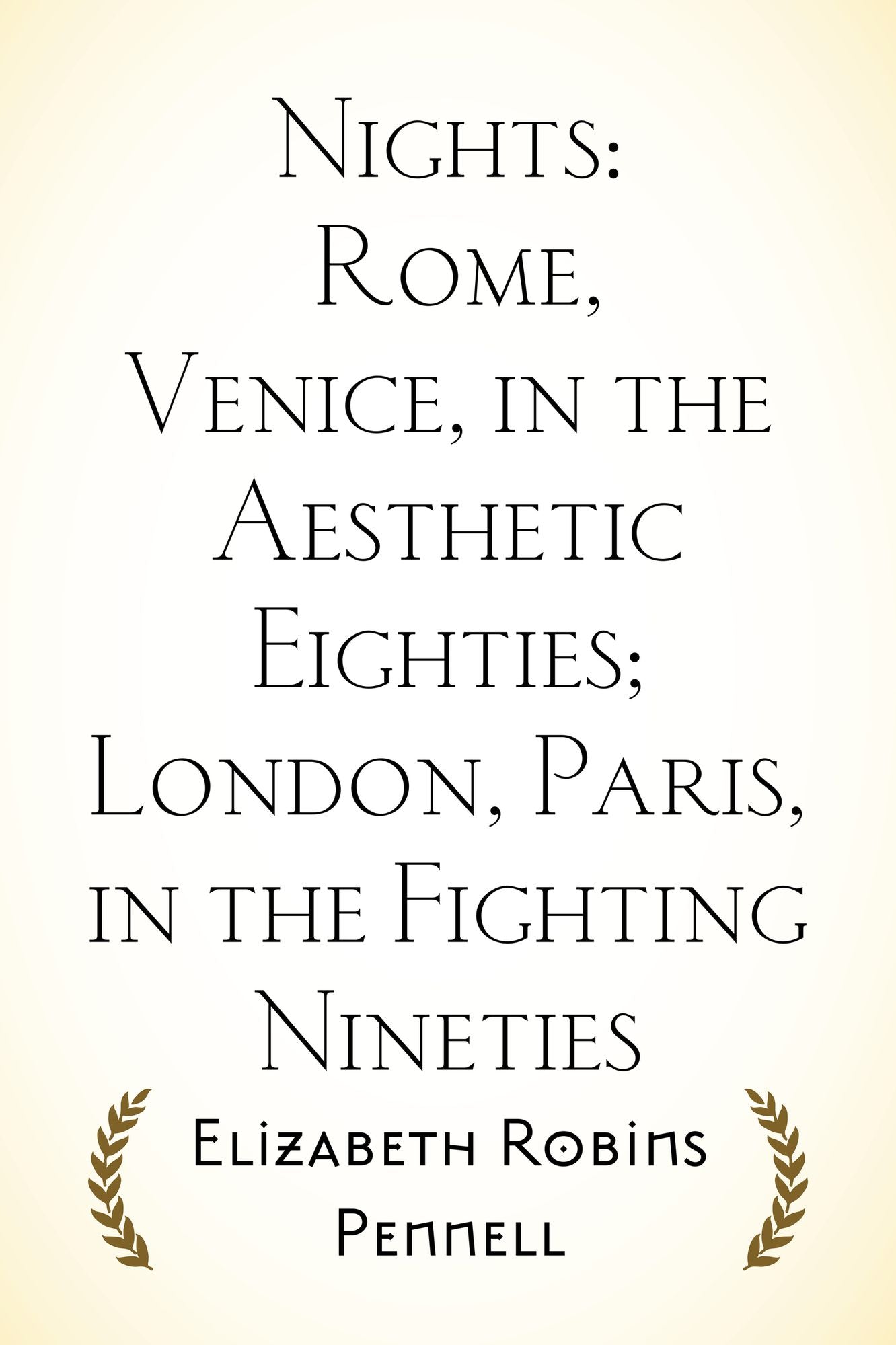 Nights: Rome, Venice, in the Aesthetic Eighties; London, Paris, in the Fighting Nineties