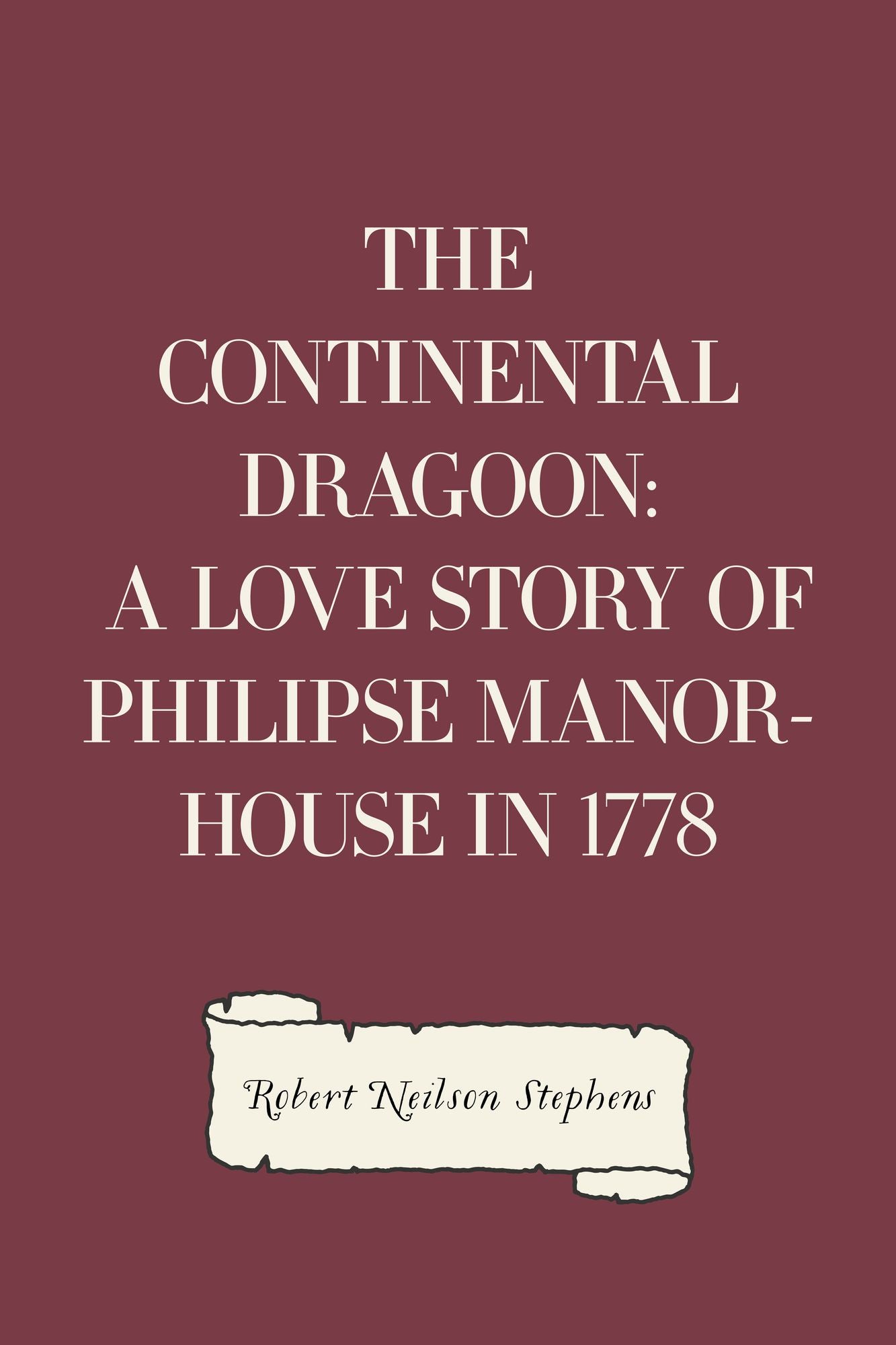 The Continental Dragoon: A Love Story of Philipse Manor-House in 1778
