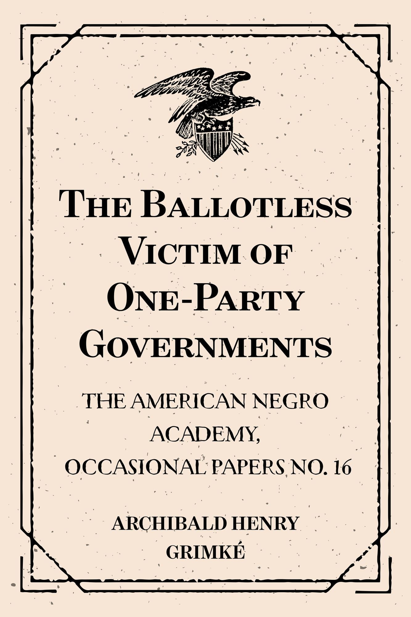 The Ballotless Victim of One-Party Governments: The American Negro Academy, Occasional Papers No. 16