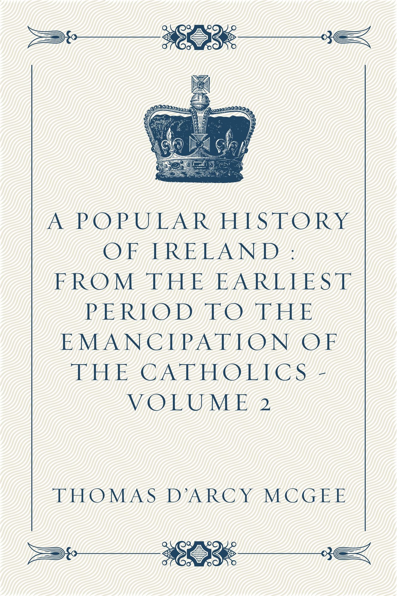 A Popular History of Ireland from the Earliest Period to the Emancipation of the Catholics - Volume 2
