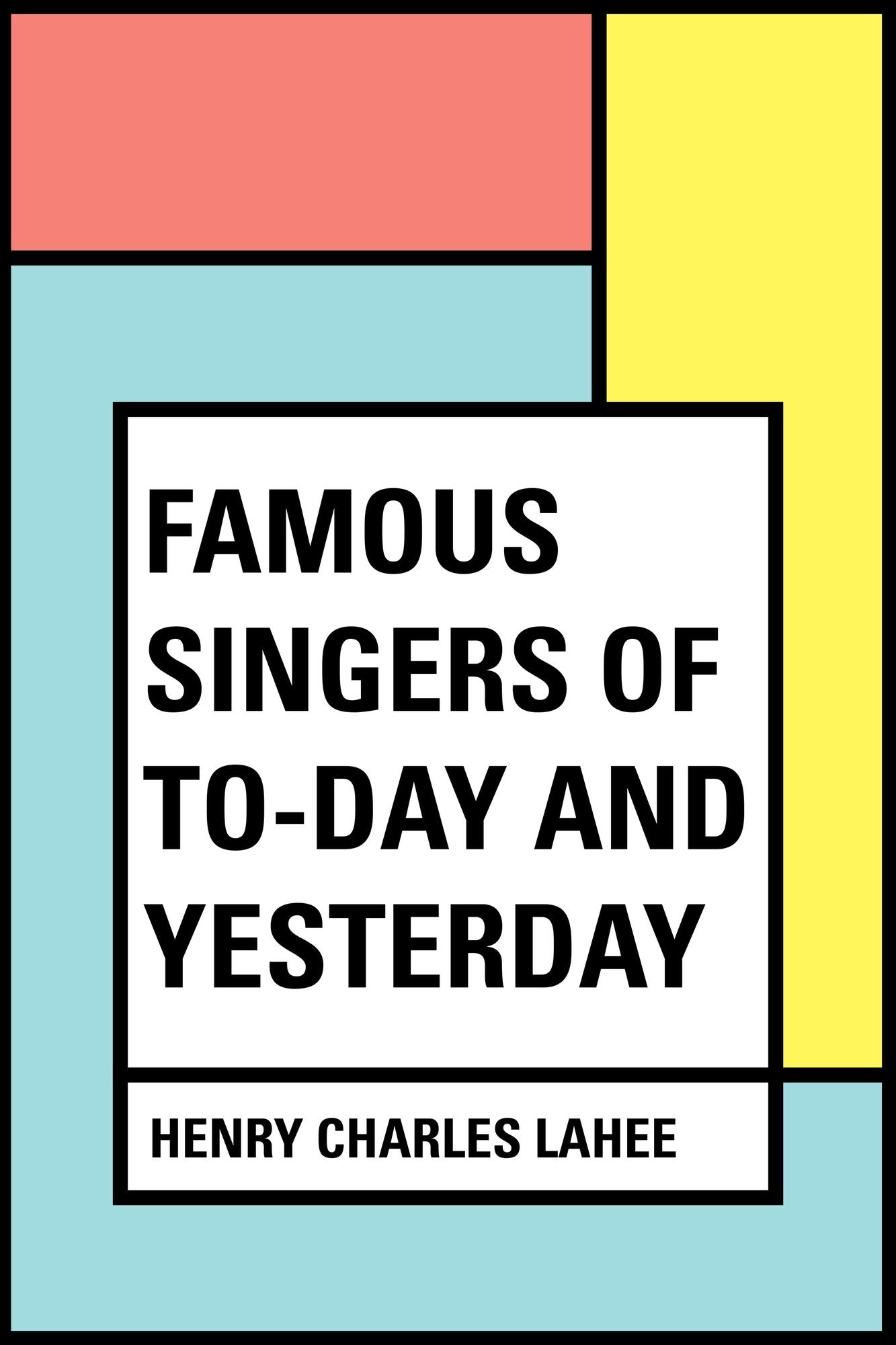 Famous Singers of To-day and Yesterday