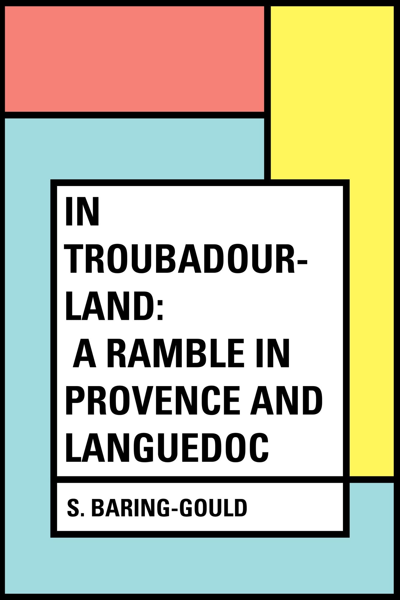 In Troubadour-Land: A Ramble in Provence and Languedoc