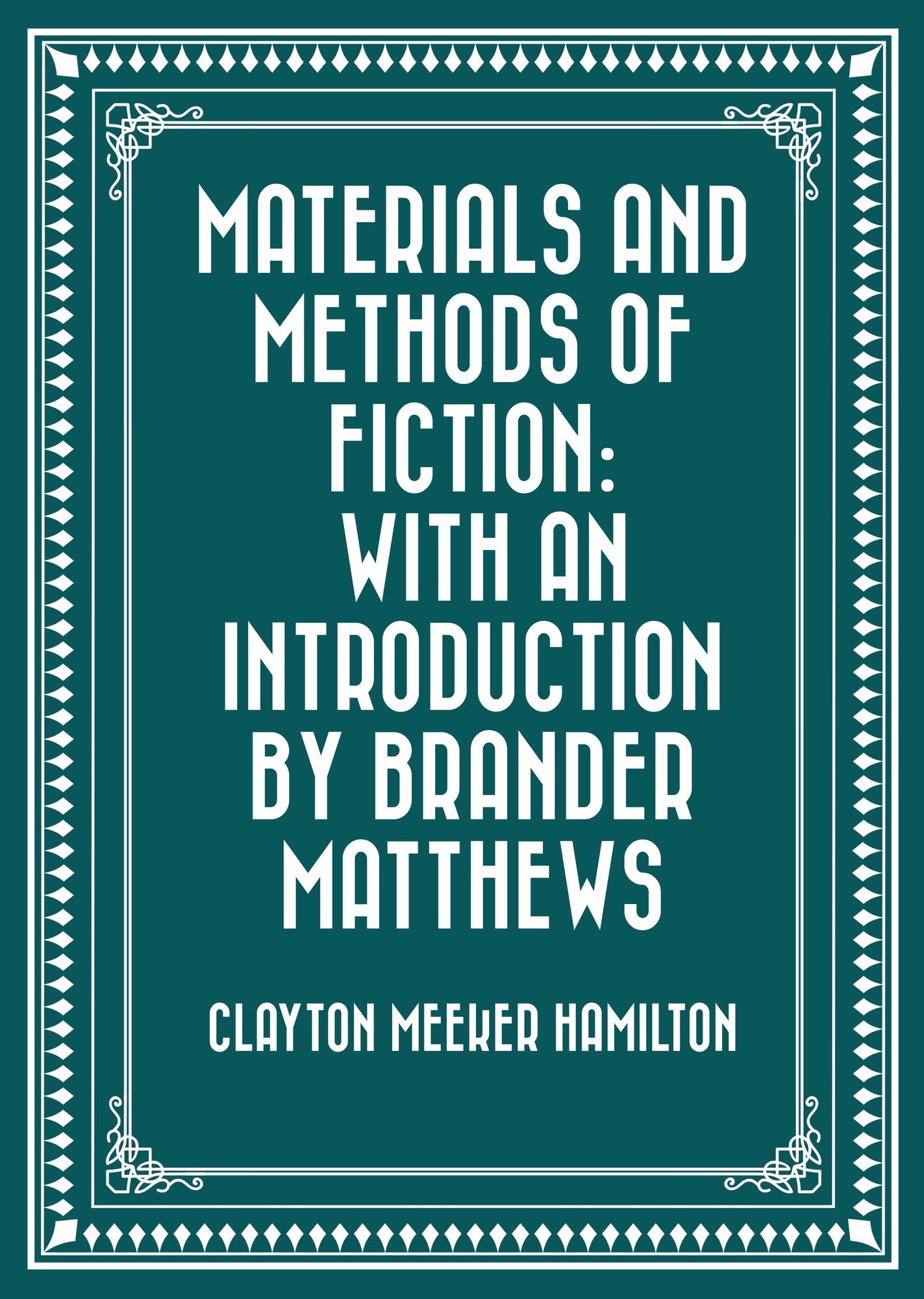 Materials and Methods of Fiction: With an Introduction by Brander Matthews
