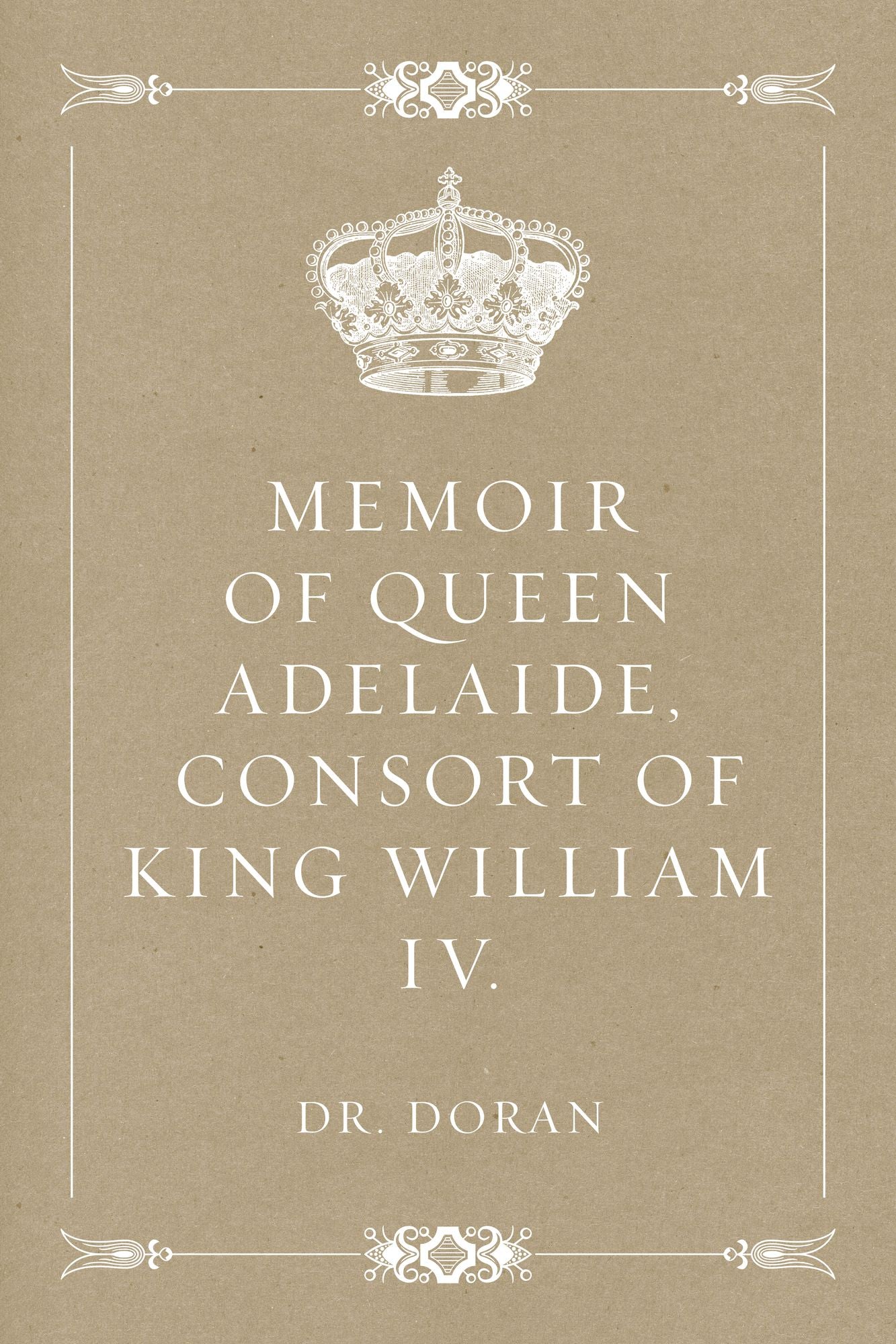 Memoir of Queen Adelaide, Consort of King William IV.