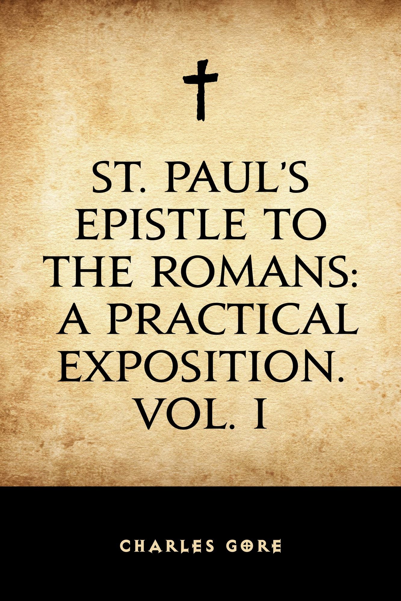 St. Paul's Epistle to the Romans: A Practical Exposition. Vol. I