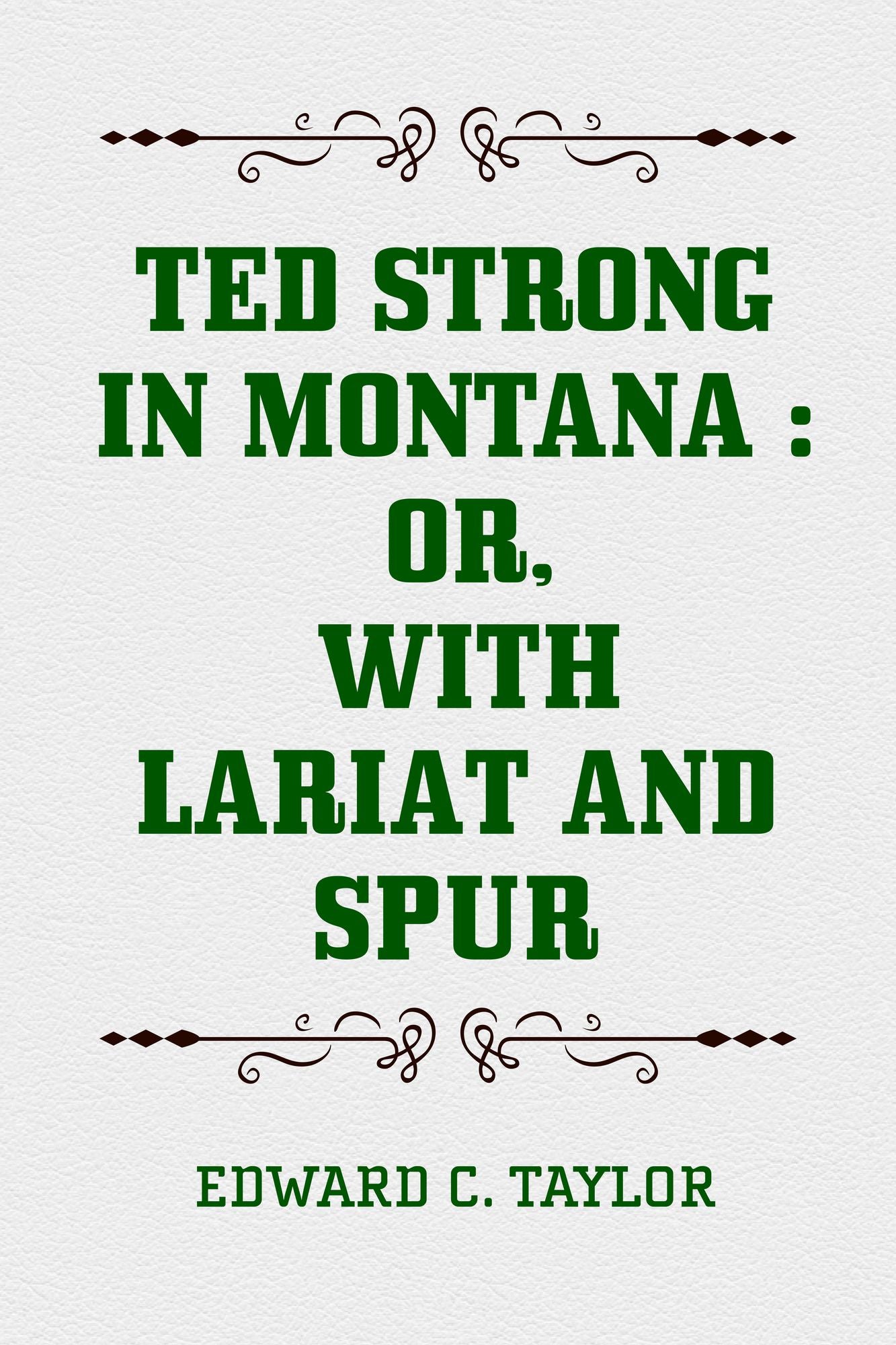 Ted Strong in Montana : Or, With Lariat and Spur