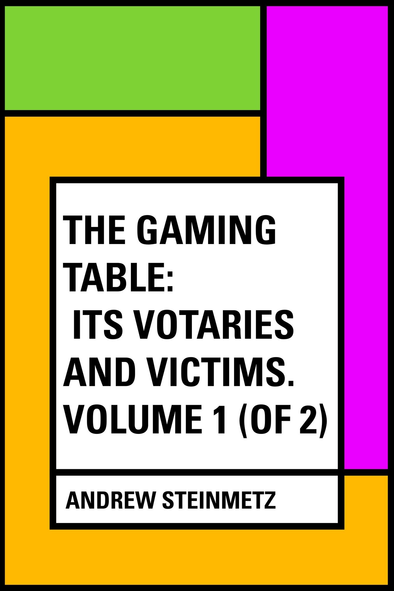 The Gaming Table: Its Votaries and Victims. Volume 1 (of 2)