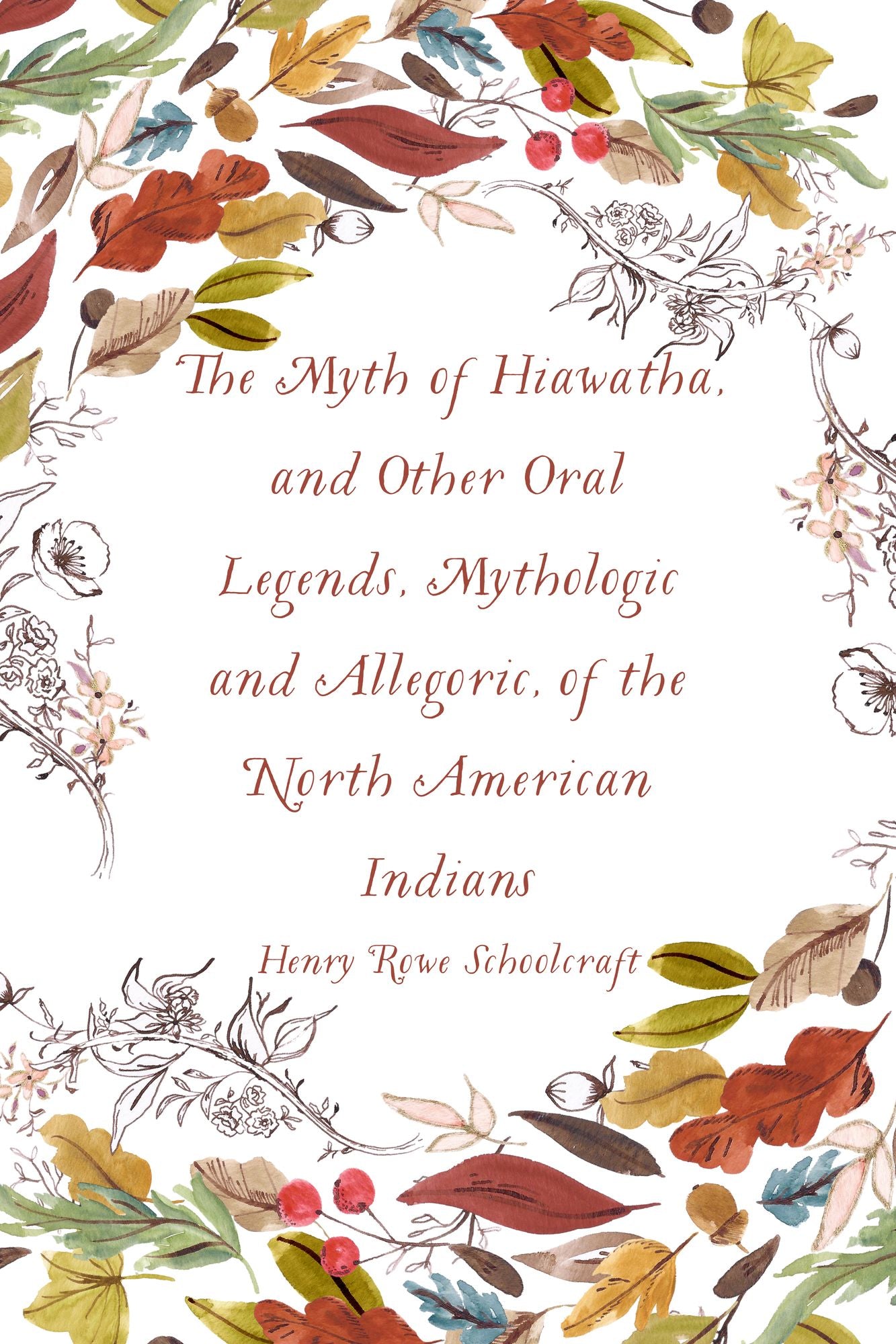The Myth of Hiawatha, and Other Oral Legends, Mythologic and Allegoric, of the North American Indians