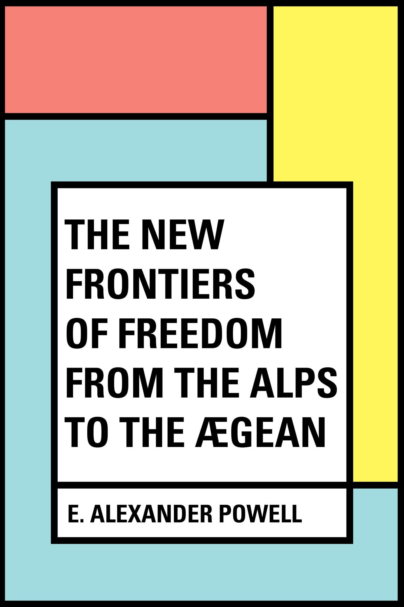The New Frontiers of Freedom from the Alps to the Ægean