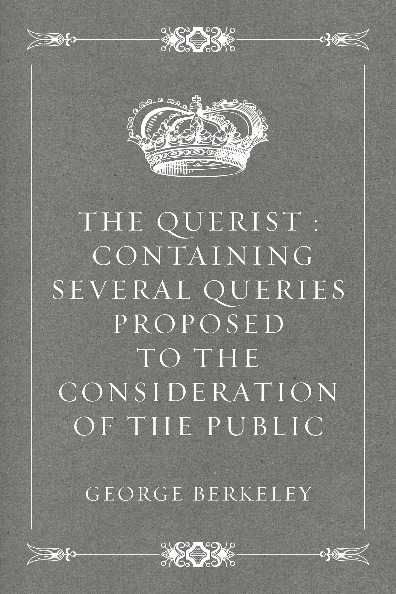 The Querist : Containing Several Queries Proposed to the Consideration of the Public