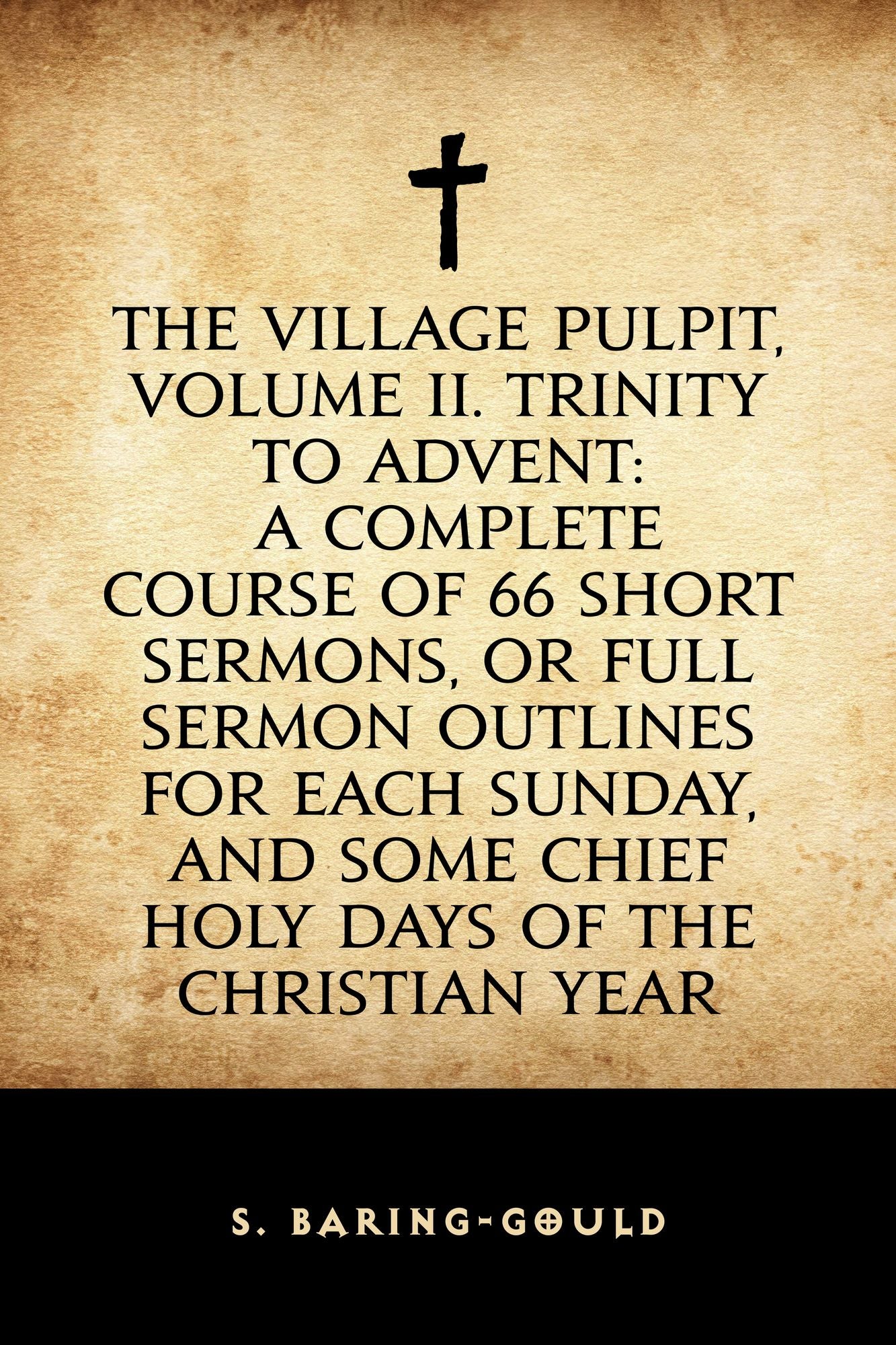 The Village Pulpit, Volume II. Trinity to Advent: A Complete Course of 66 Short Sermons, or Full Sermon Outlines for Each Sunday, and Some Chief Holy Days of the Christian Year