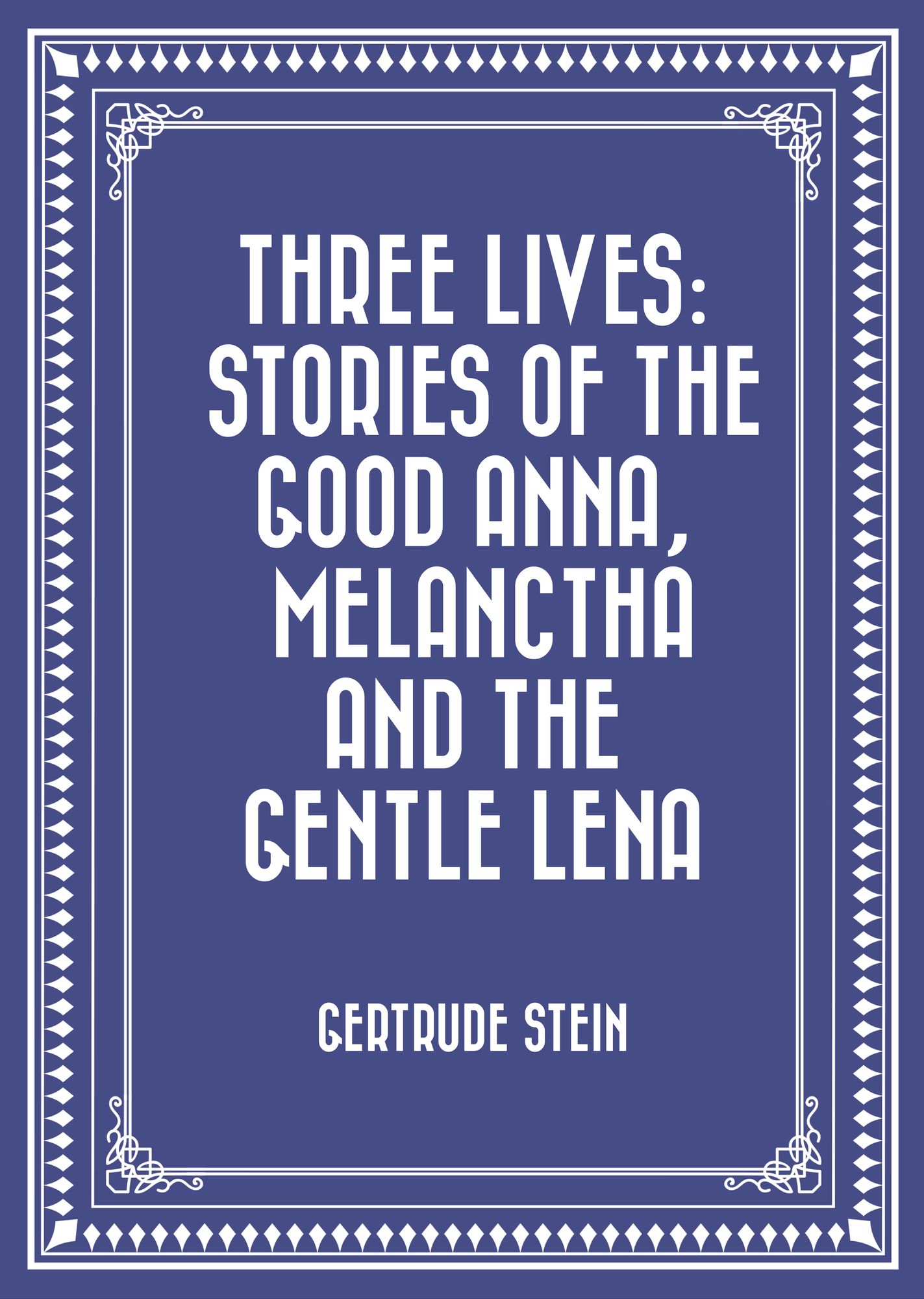 Three Lives: Stories of The Good Anna, Melanctha and The Gentle Lena