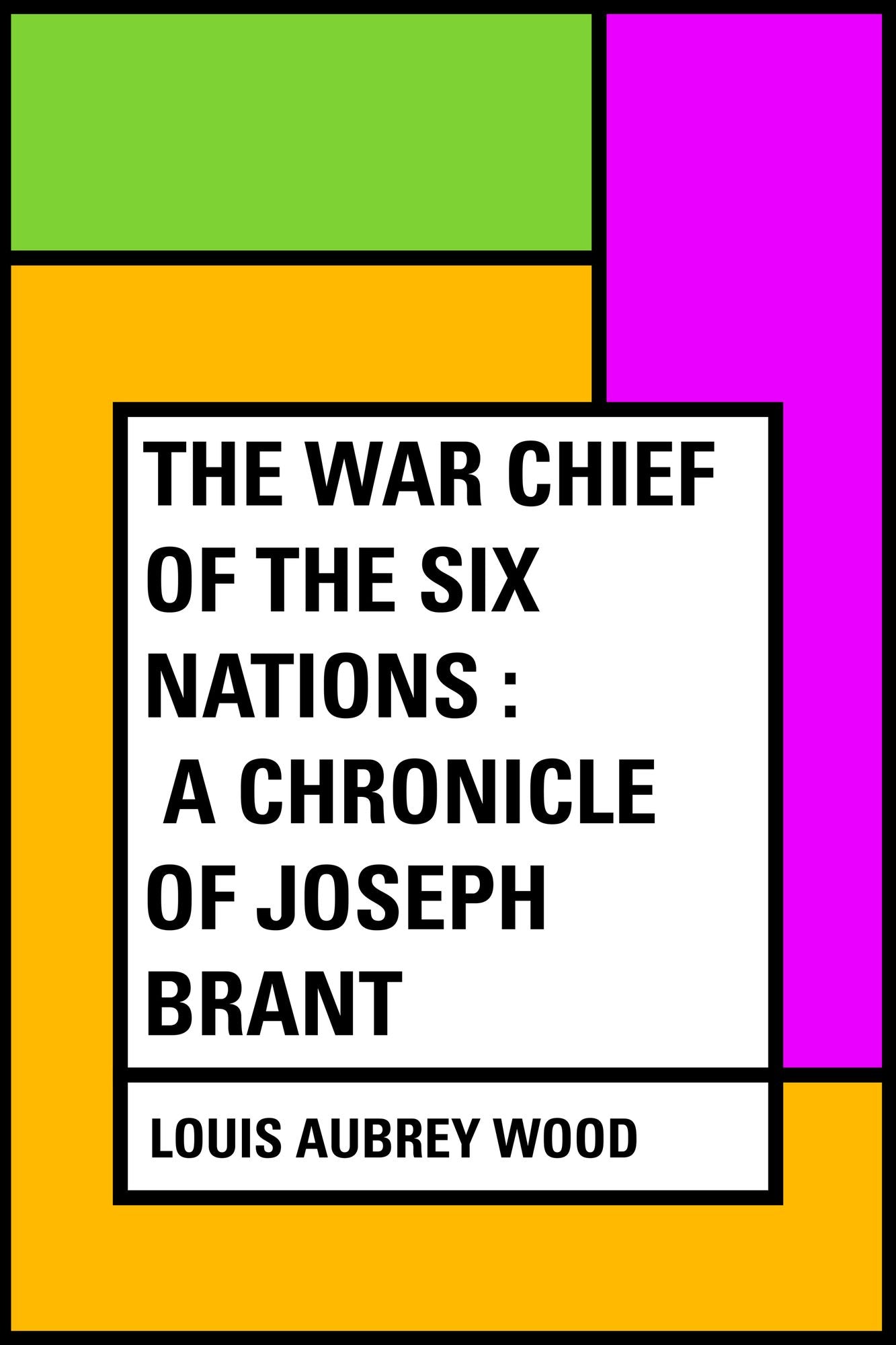 The War Chief of the Six Nations : A Chronicle of Joseph Brant