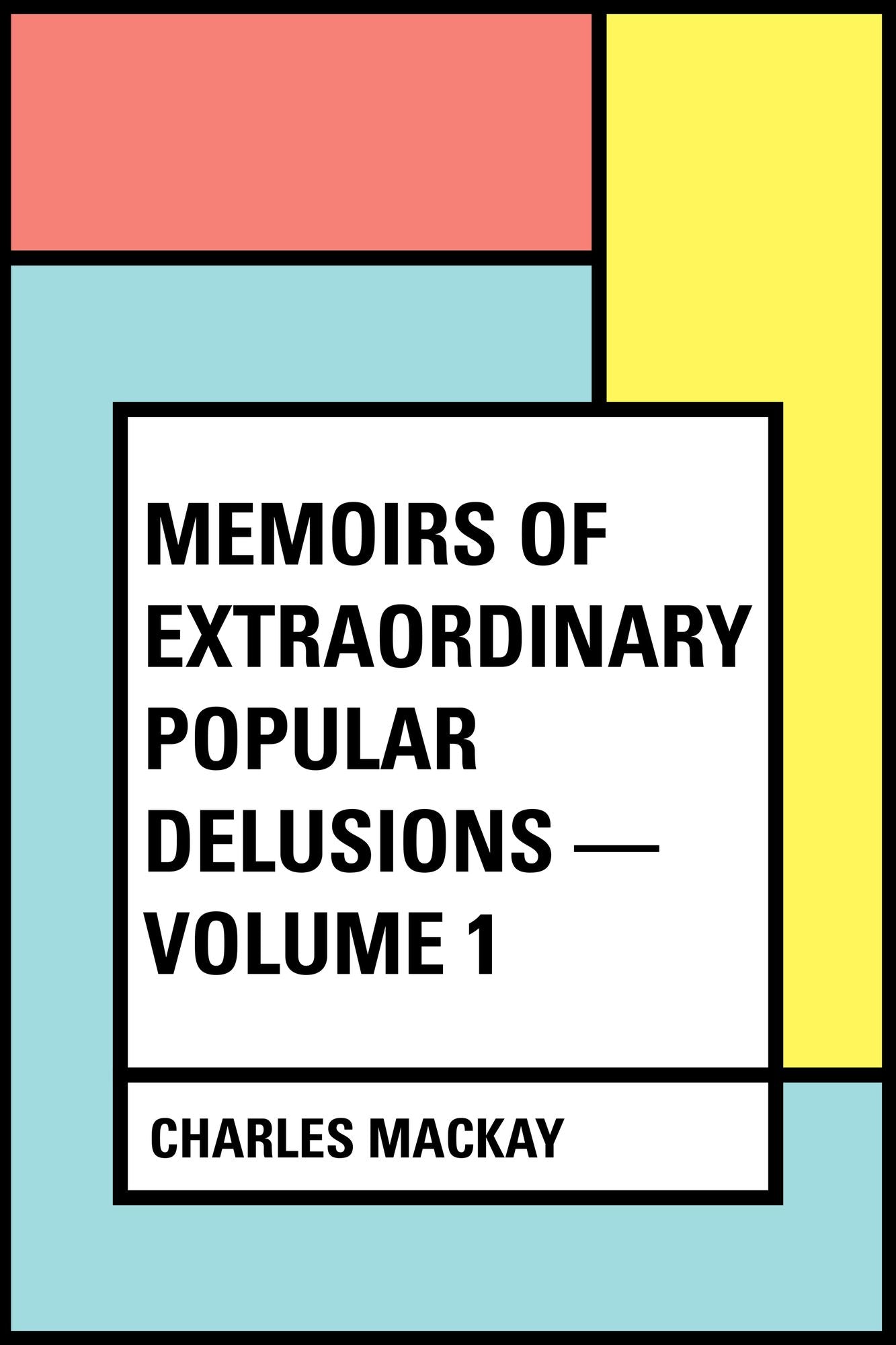 Memoirs of Extraordinary Popular Delusions -- Volume 1