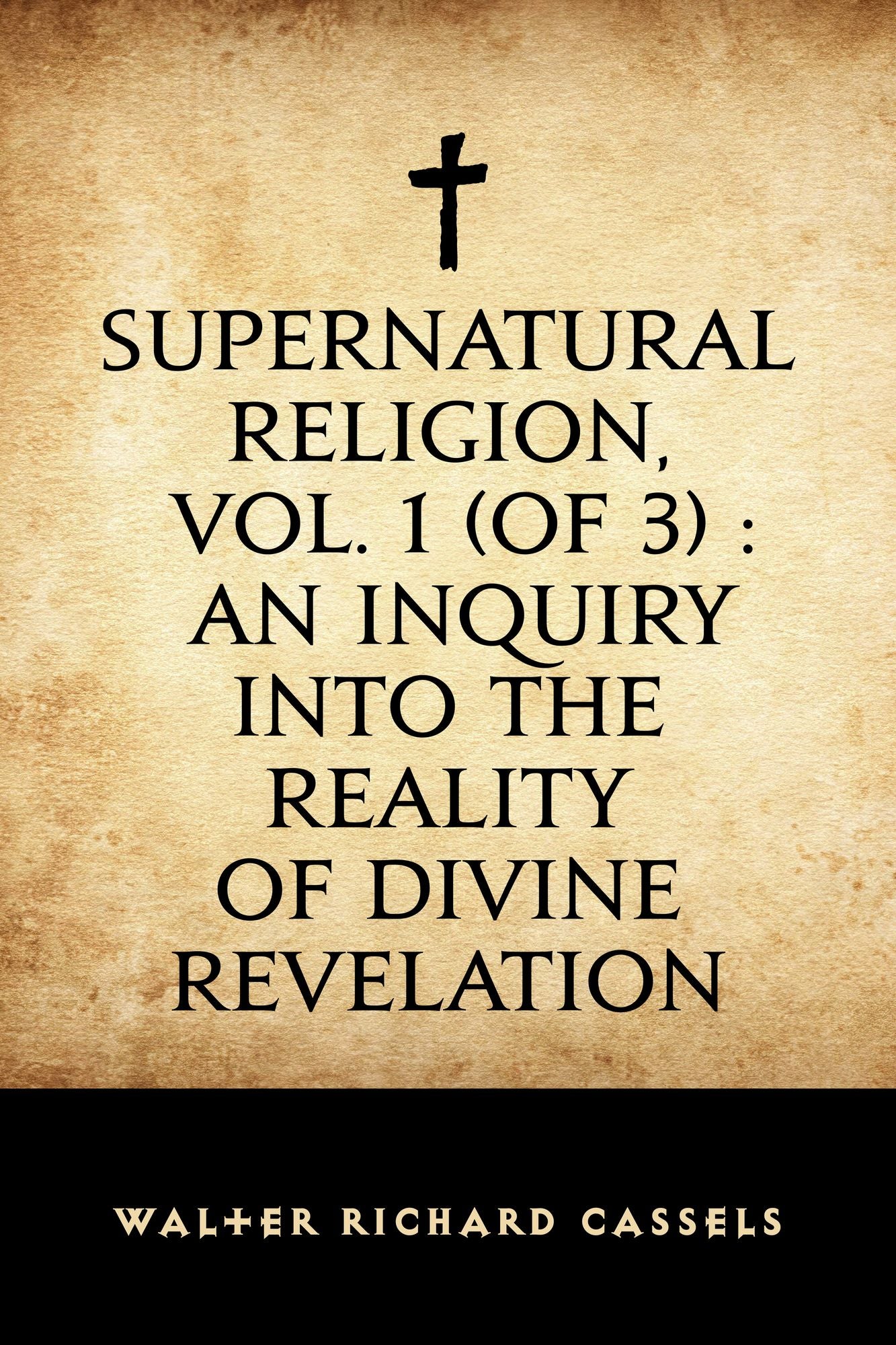 Supernatural Religion, Vol. 1 (of 3) : An Inquiry into the Reality of Divine Revelation
