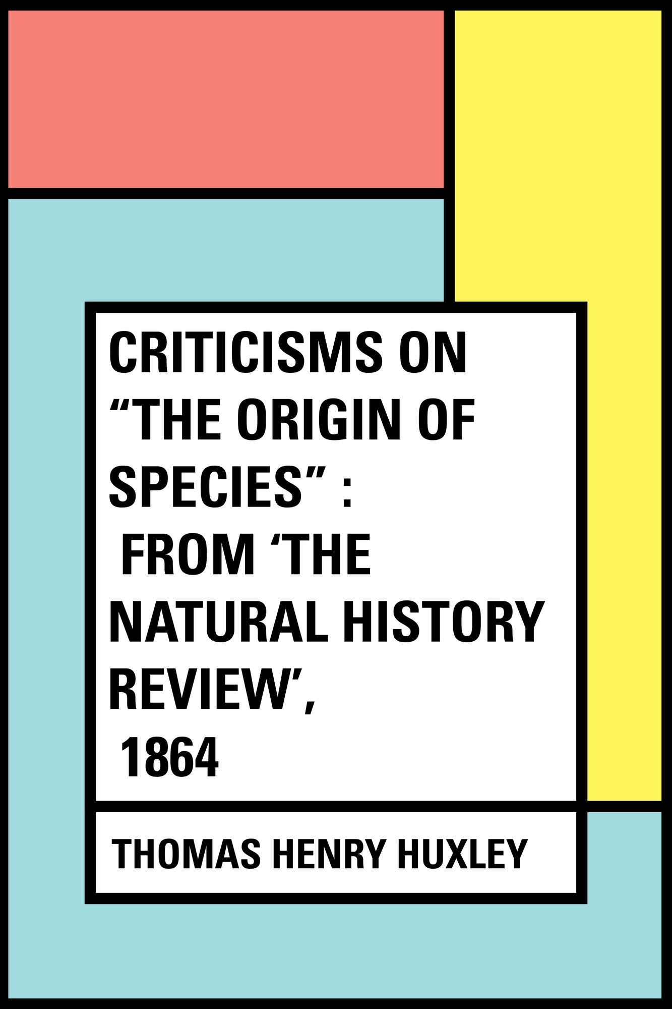 Criticisms on "The Origin of Species" : From 'The Natural History Review', 1864