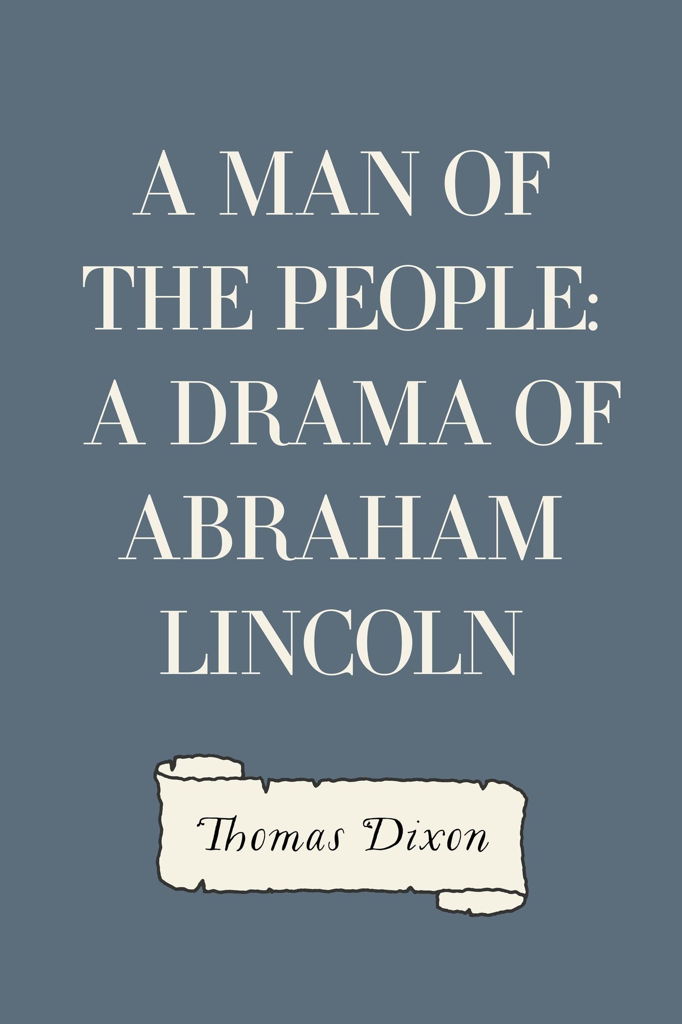 A Man of the People: A Drama of Abraham Lincoln