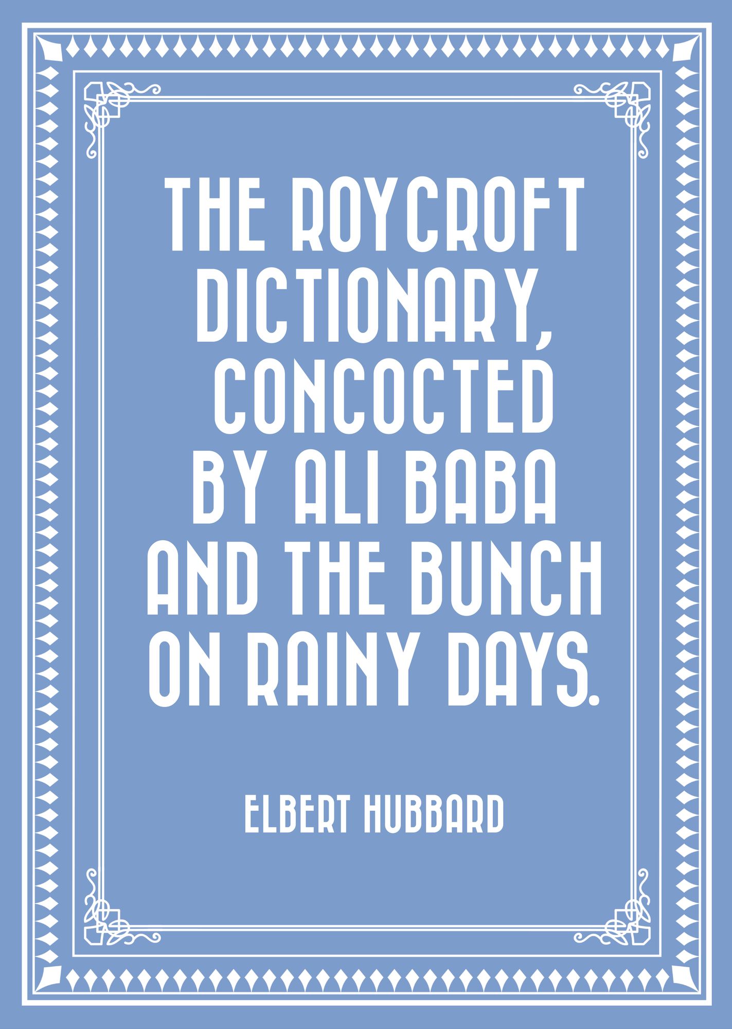The Roycroft Dictionary, Concocted by Ali Baba and the Bunch on Rainy Days.