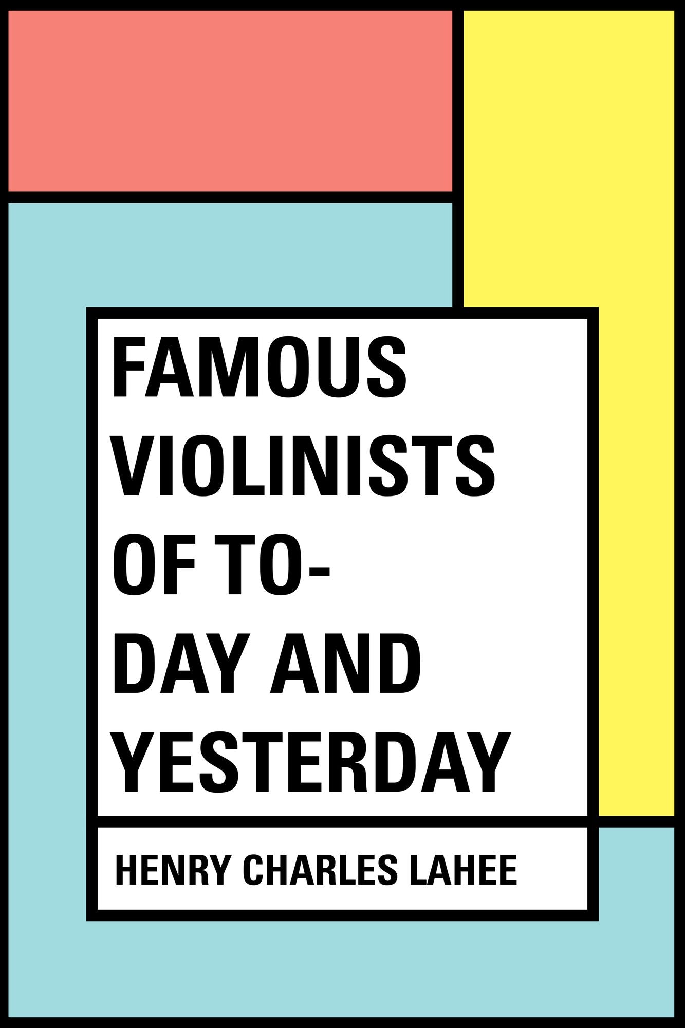 Famous Violinists of To-day and Yesterday