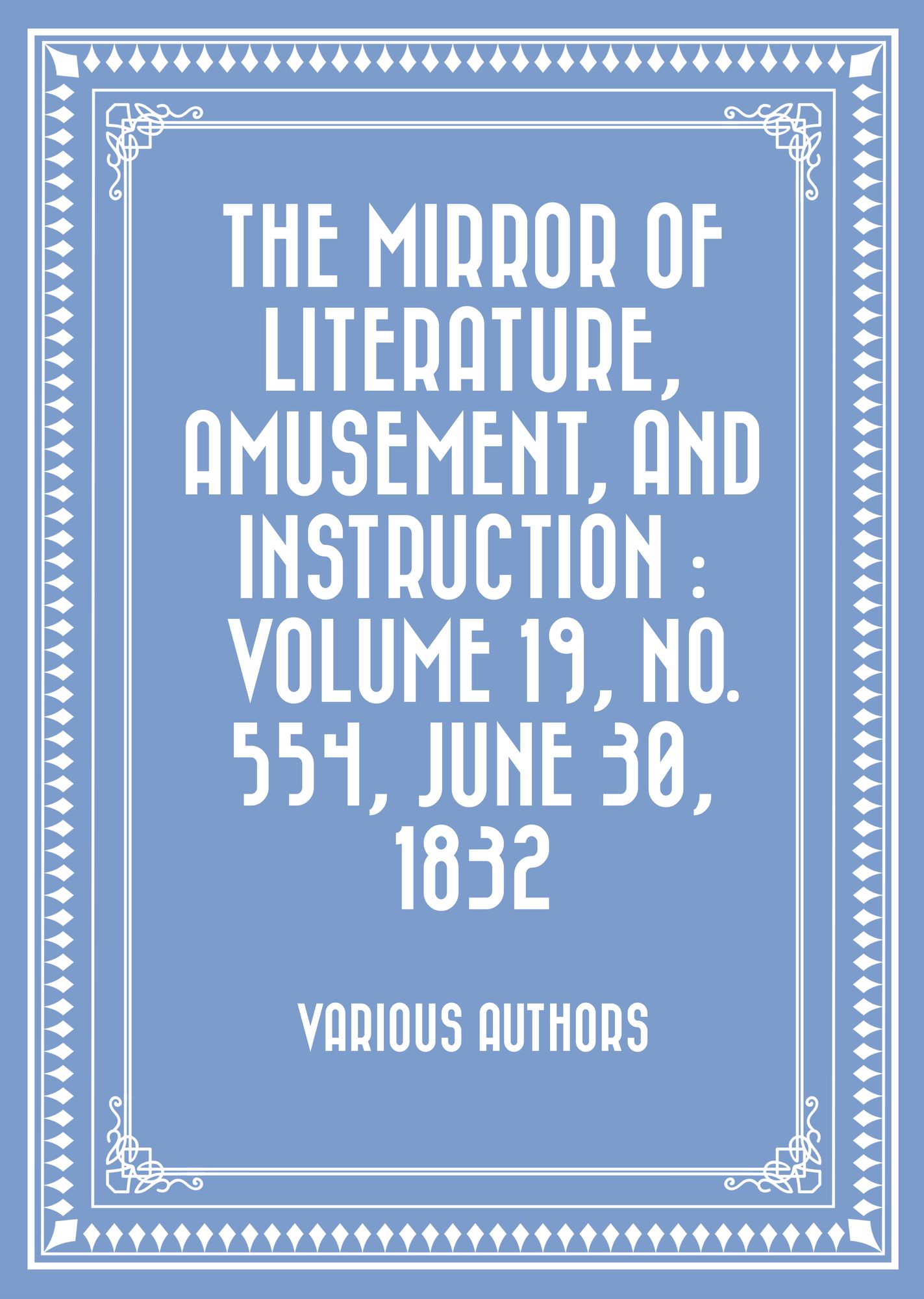 The Mirror of Literature, Amusement, and Instruction : Volume 19, No. 554, June 30, 1832