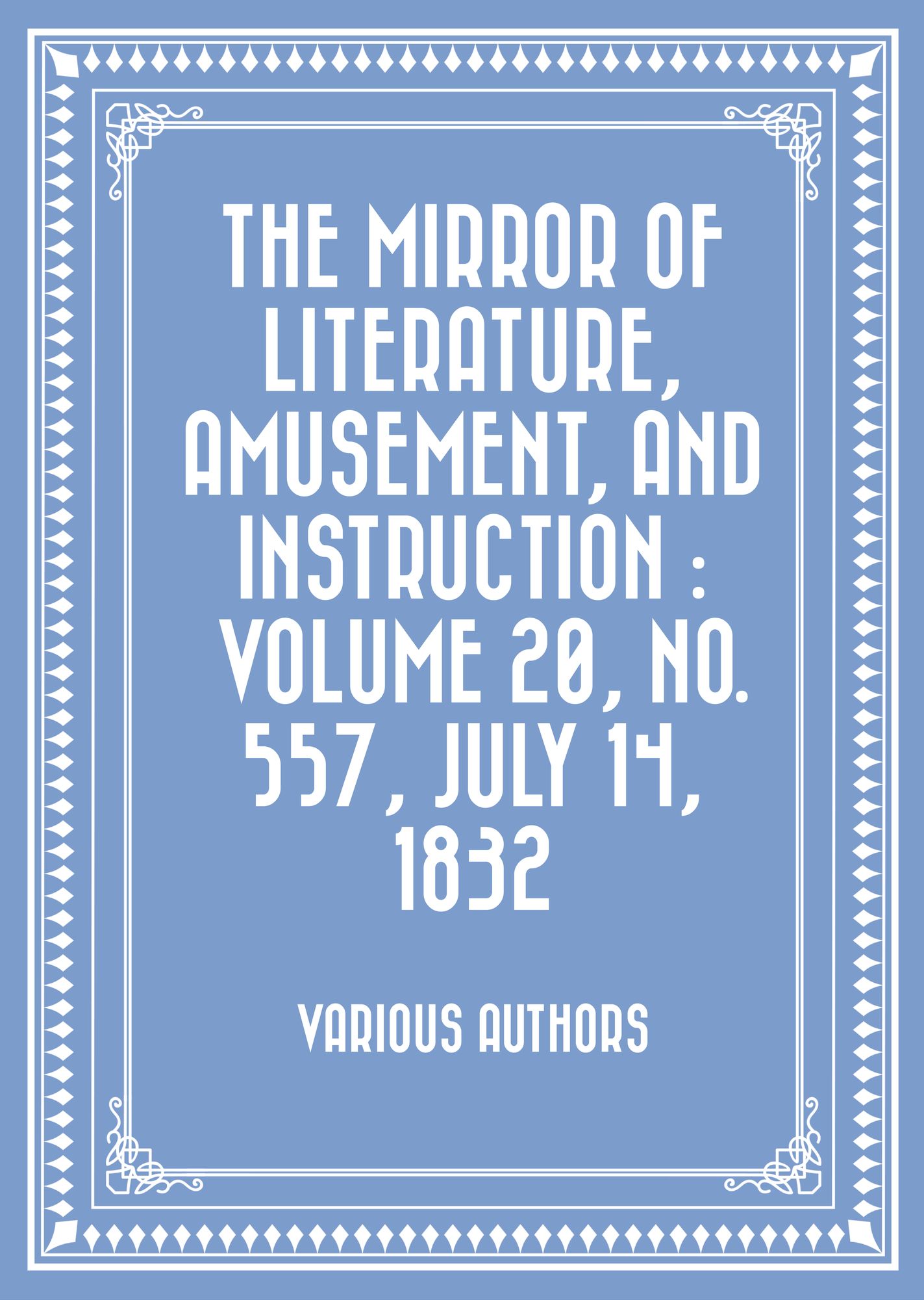 The Mirror of Literature, Amusement, and Instruction : Volume 20, No. 557, July 14, 1832