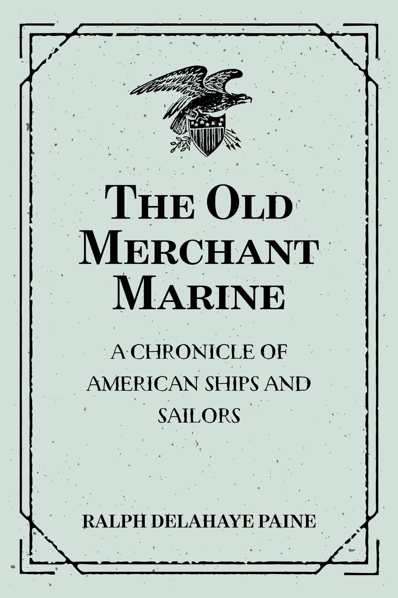 The Old Merchant Marine: A Chronicle of American Ships and Sailors
