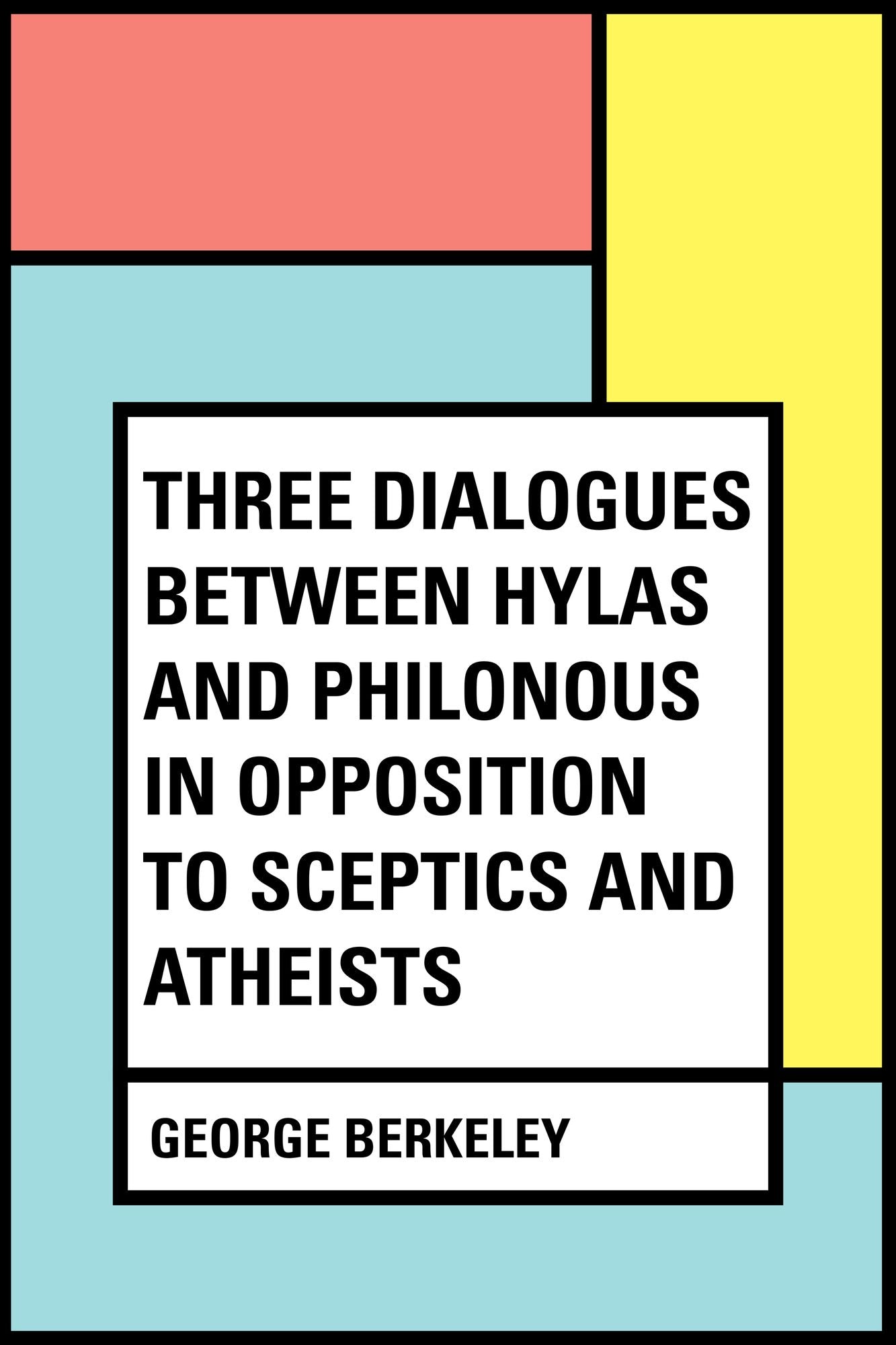 Three Dialogues Between Hylas and Philonous in Opposition to Sceptics and Atheists