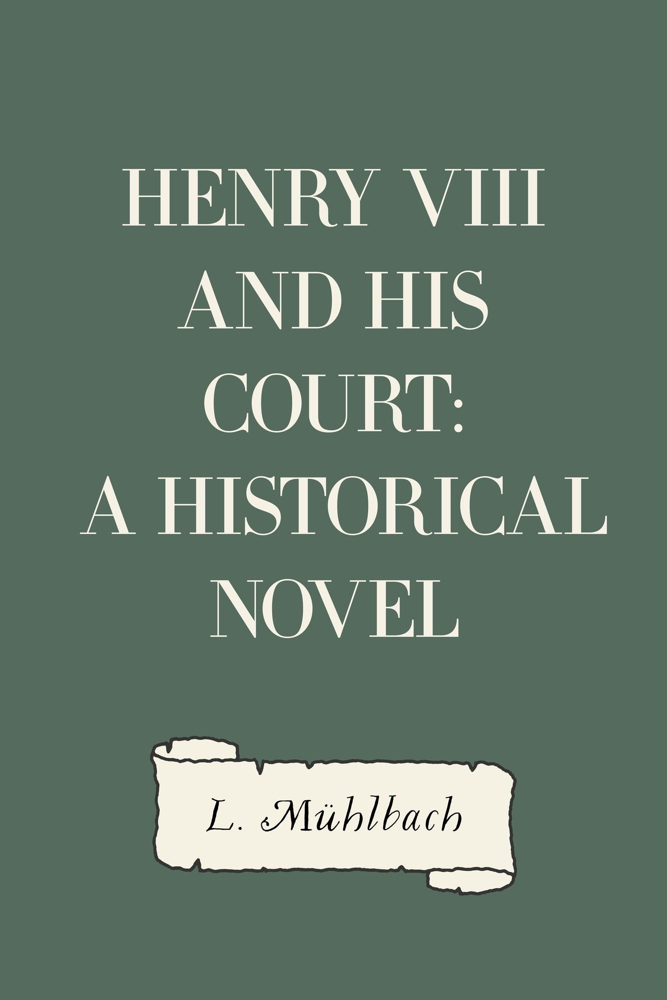 Henry VIII and His Court: A Historical Novel