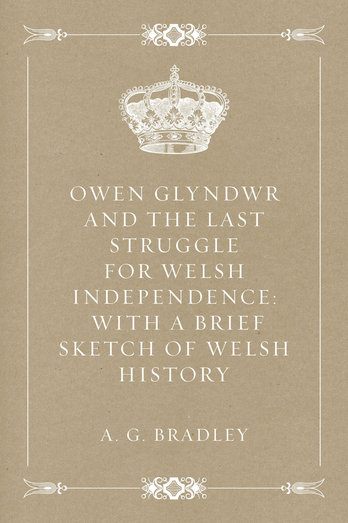 Owen Glyndwr and the Last Struggle for Welsh Independence: With a Brief Sketch of Welsh History