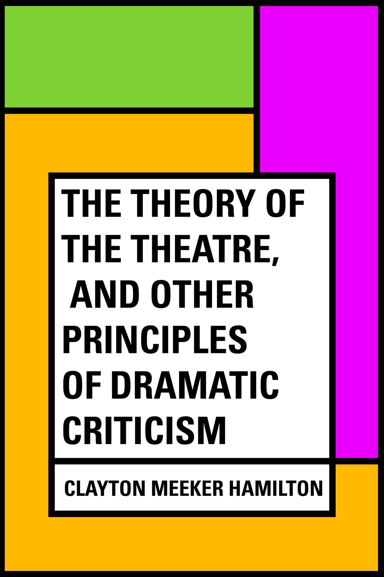 The Theory of the Theatre, and Other Principles of Dramatic Criticism