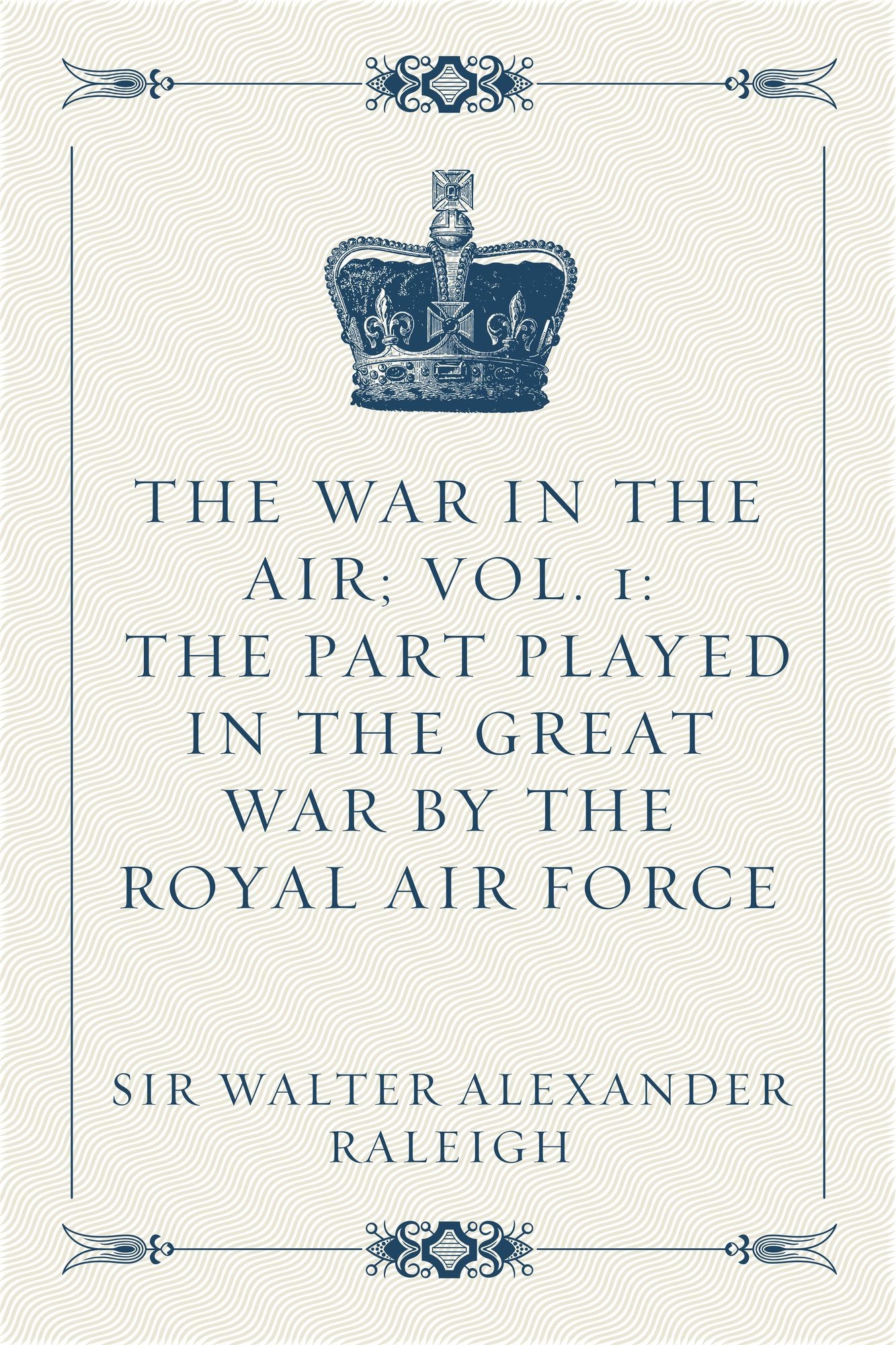 The War in the Air; Vol. 1: The Part played in the Great War by the Royal Air Force