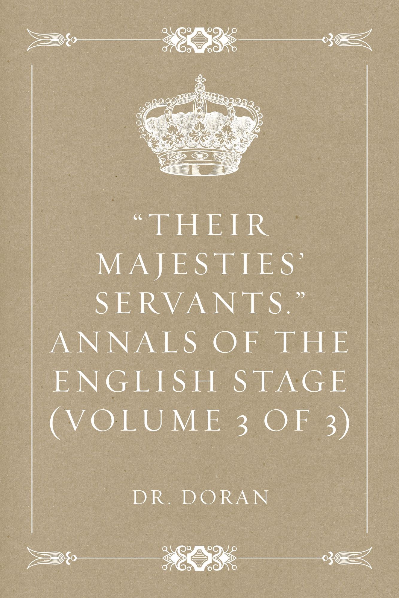"Their Majesties' Servants." Annals of the English Stage (Volume 3 of 3)