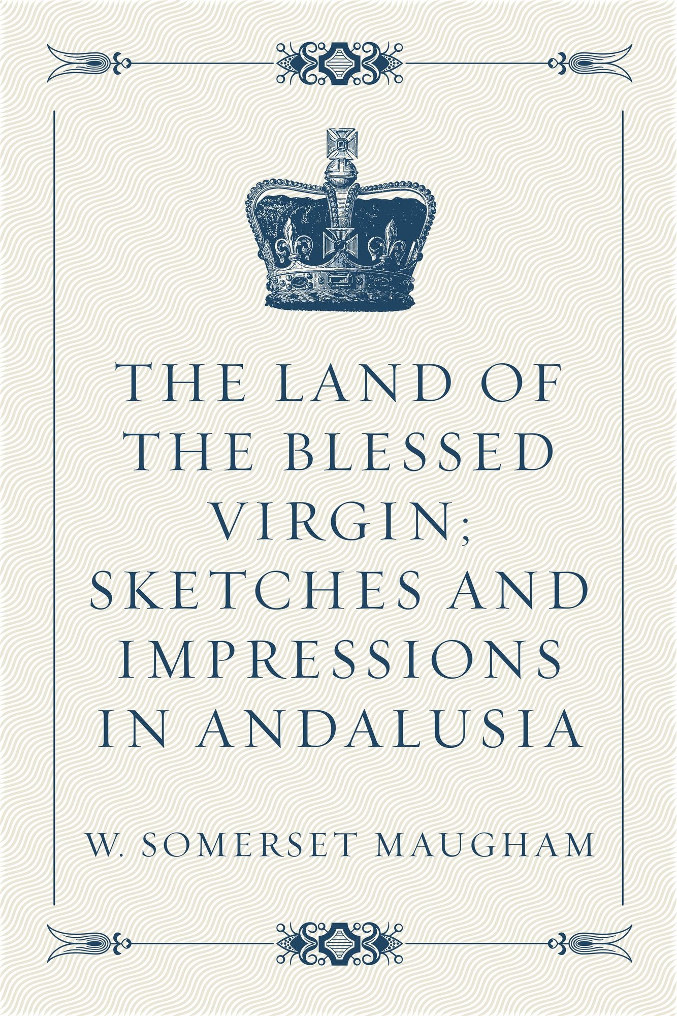 The Land of The Blessed Virgin; Sketches and Impressions in Andalusia