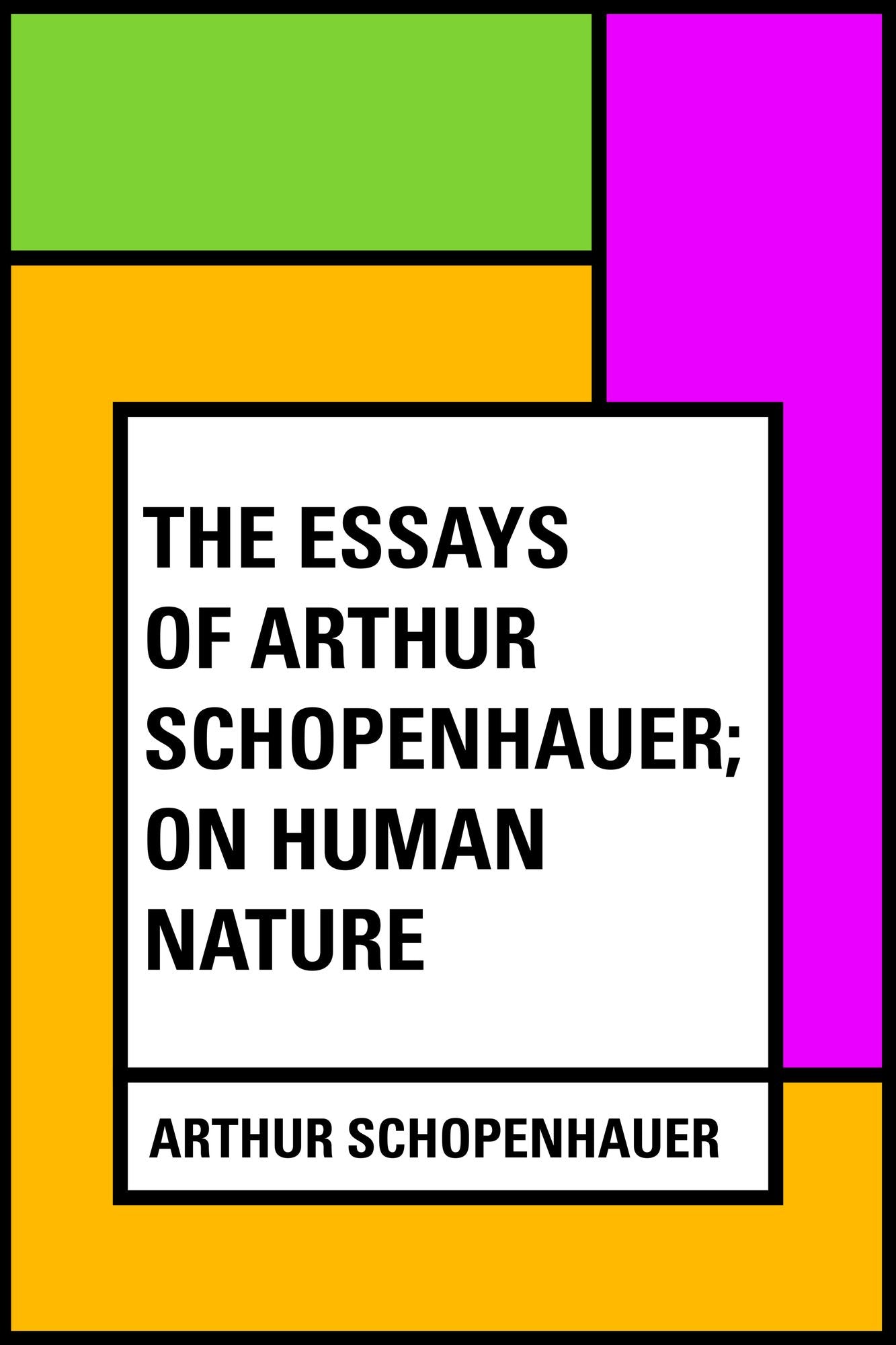 The Essays of Arthur Schopenhauer; On Human Nature