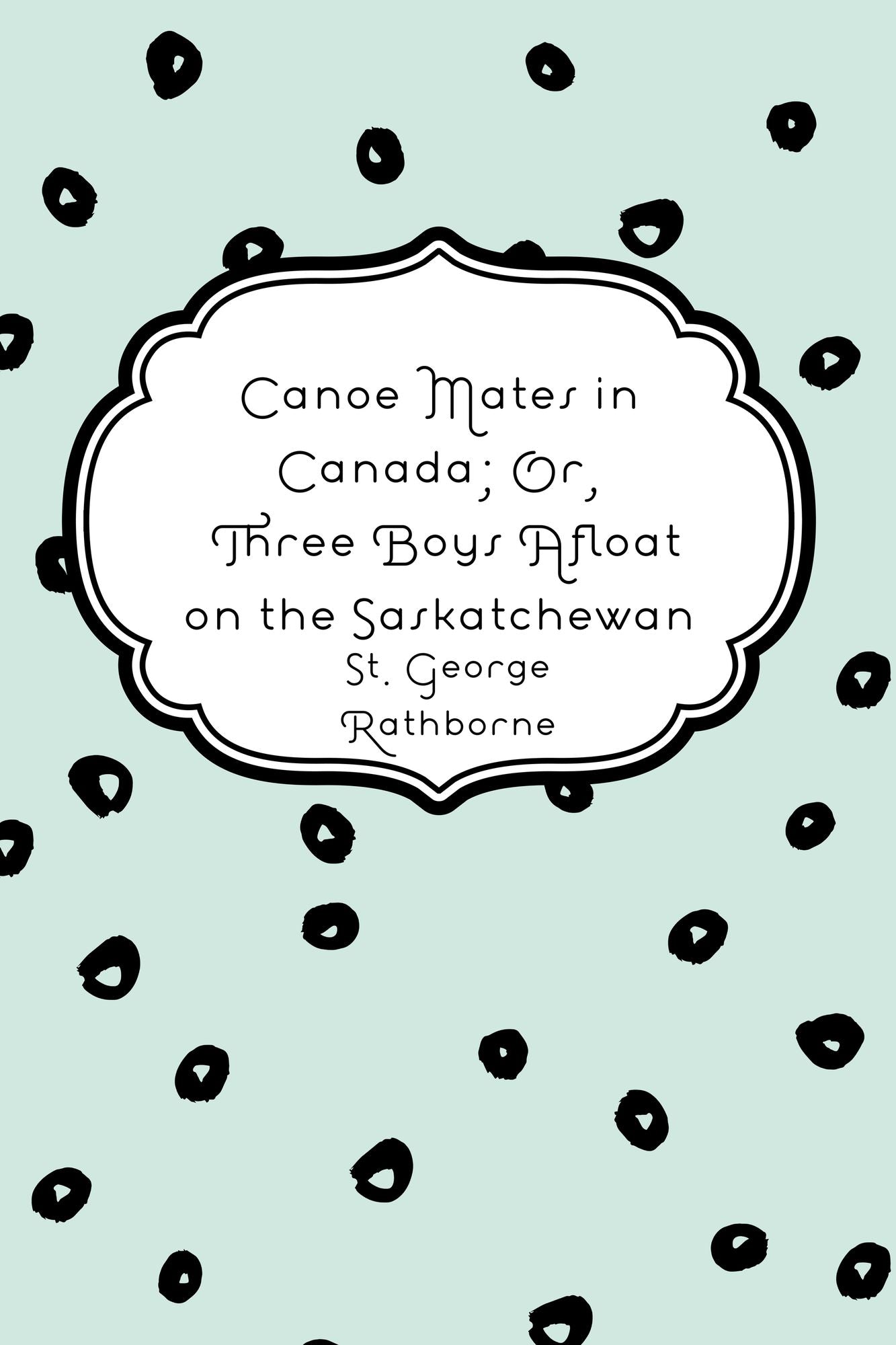 Canoe Mates in Canada; Or, Three Boys Afloat on the Saskatchewan