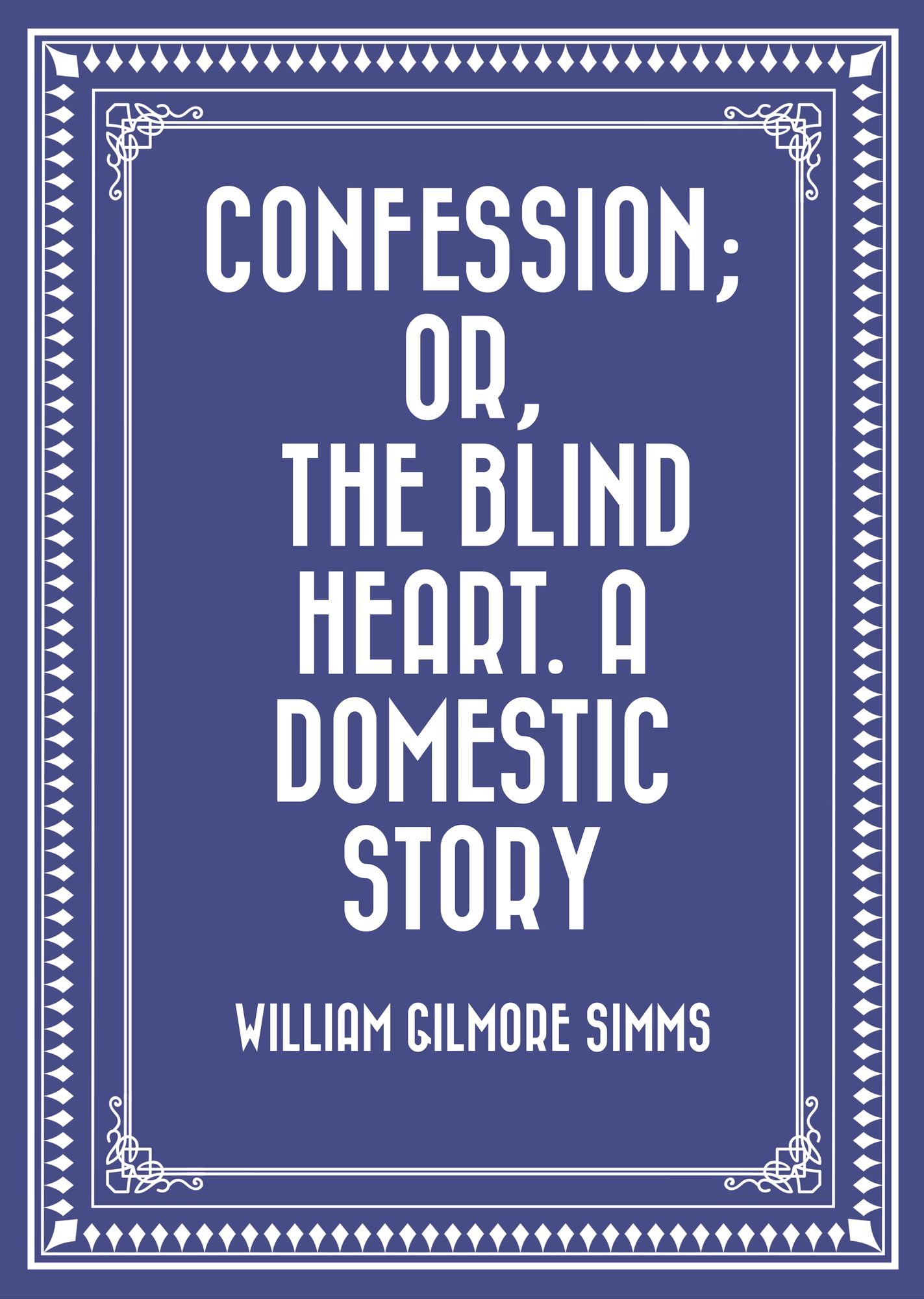 Confession; Or, The Blind Heart. A Domestic Story