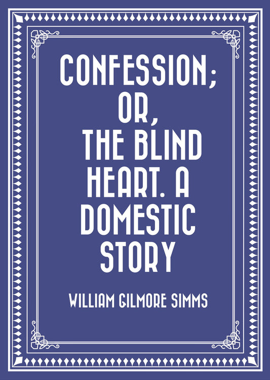 Confession; Or, The Blind Heart. A Domestic Story