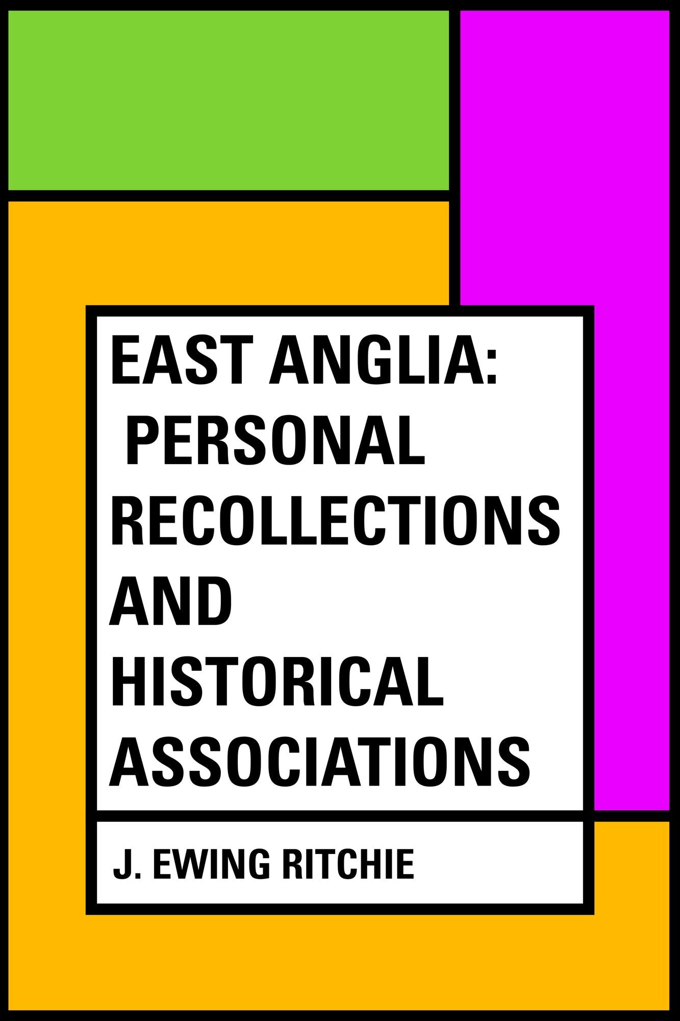 East Anglia: Personal Recollections and Historical Associations