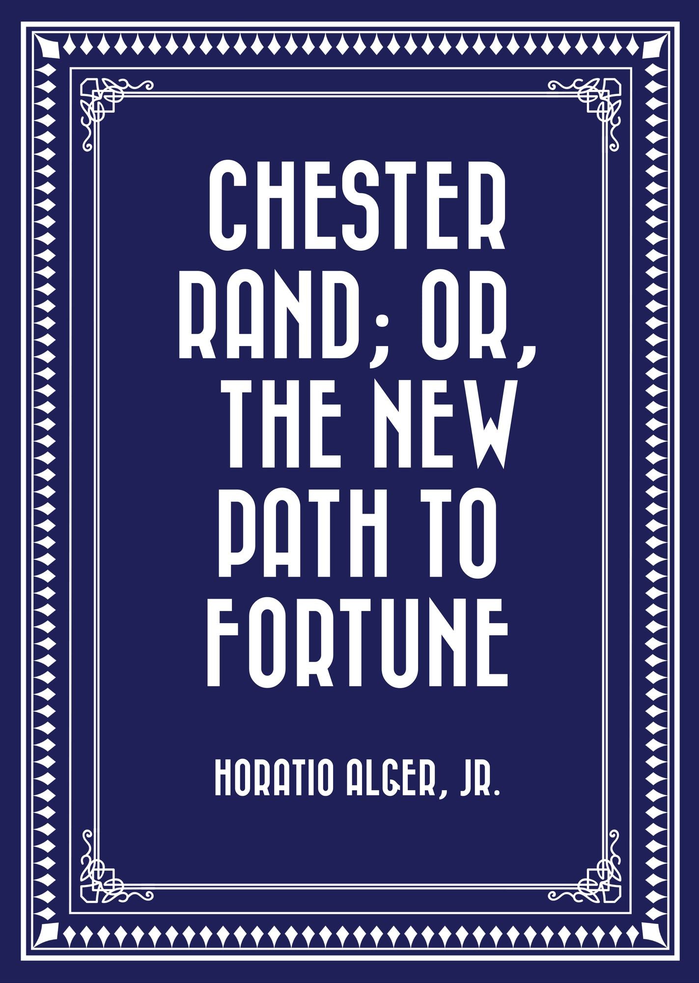 Chester Rand; or, The New Path to Fortune