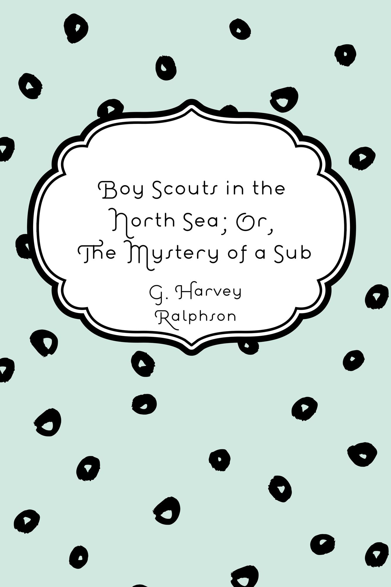 Boy Scouts in the North Sea; Or, The Mystery of a Sub