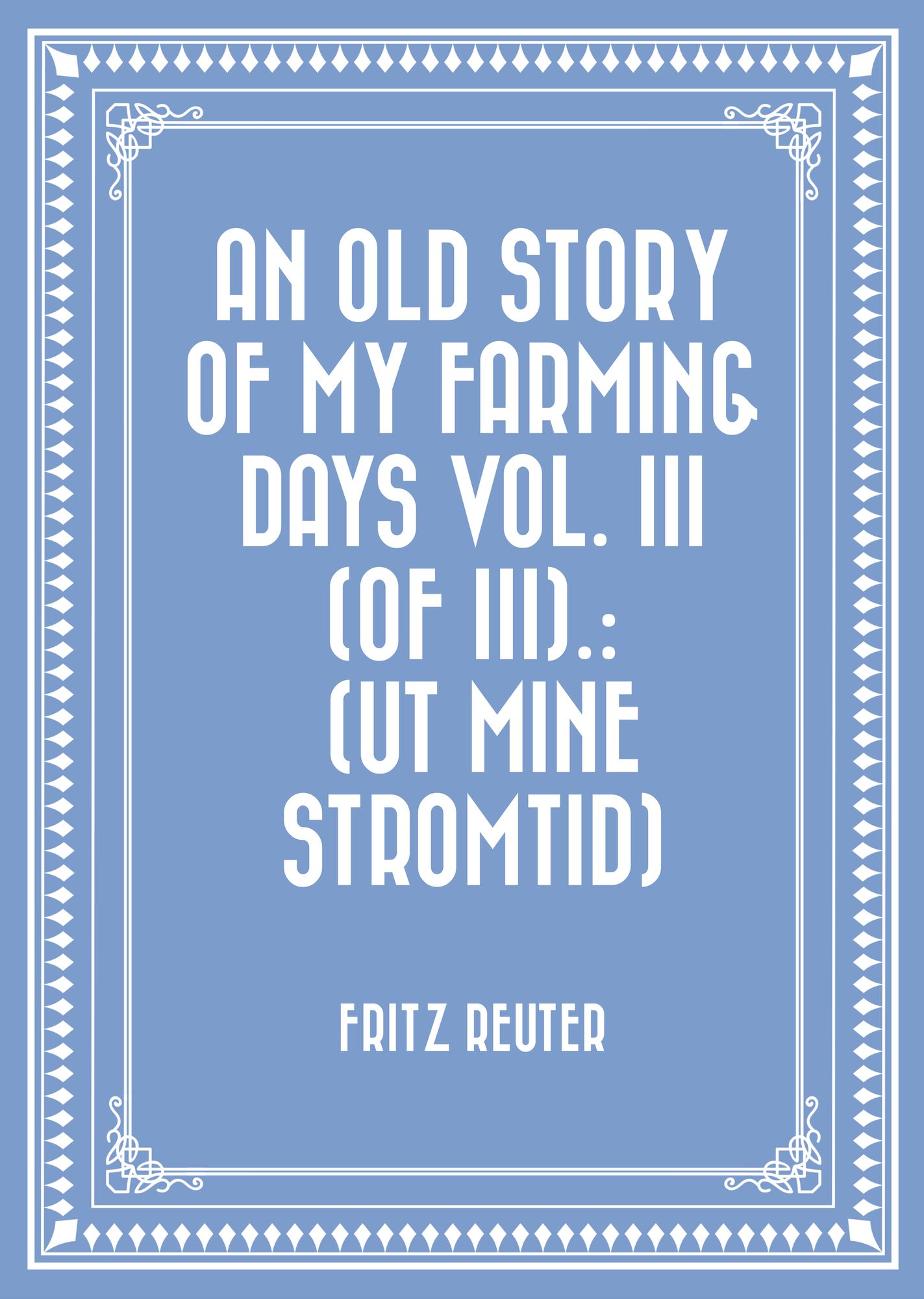 An Old Story of My Farming Days Vol. III (of III).: (Ut Mine Stromtid)